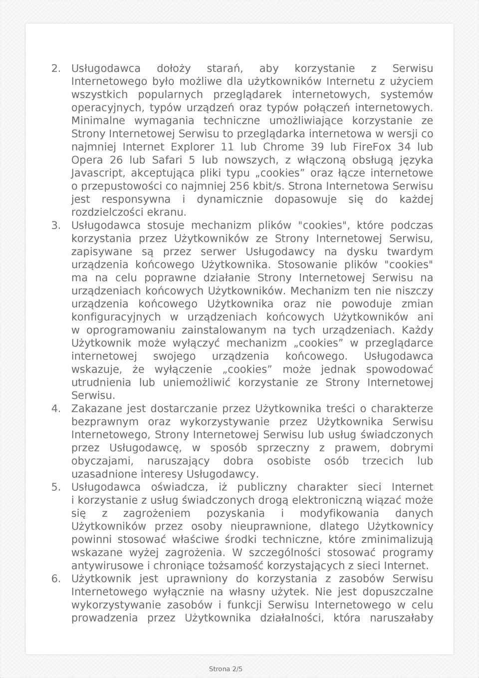 Minimalne wymagania techniczne umożliwiające korzystanie ze Strony Internetowej Serwisu to przeglądarka internetowa w wersji co najmniej Internet Explorer 11 lub Chrome 39 lub FireFox 34 lub Opera 26