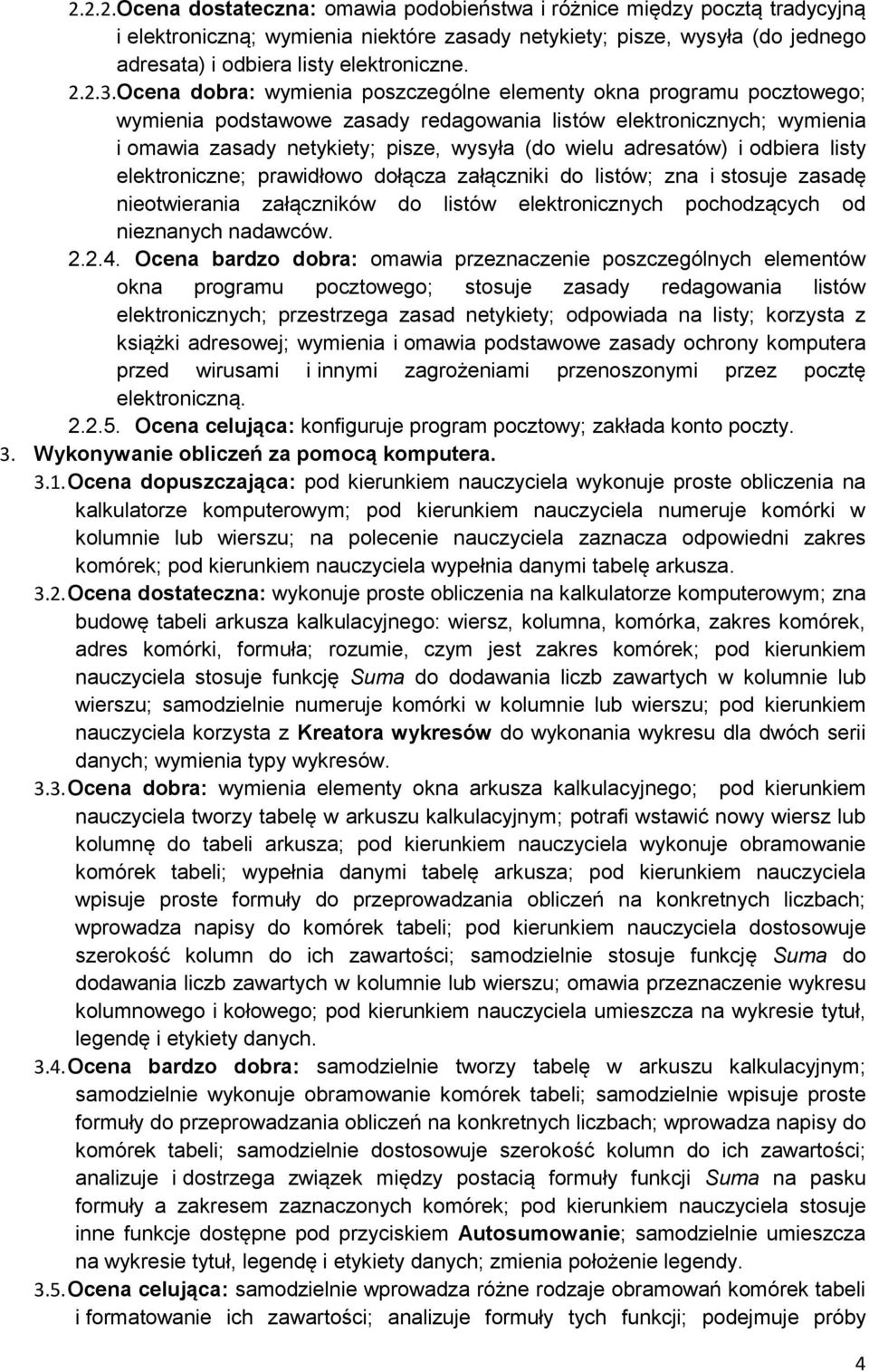 Ocena dobra: wymienia poszczególne elementy okna programu pocztowego; wymienia podstawowe zasady redagowania listów elektronicznych; wymienia i omawia zasady netykiety; pisze, wysyła (do wielu