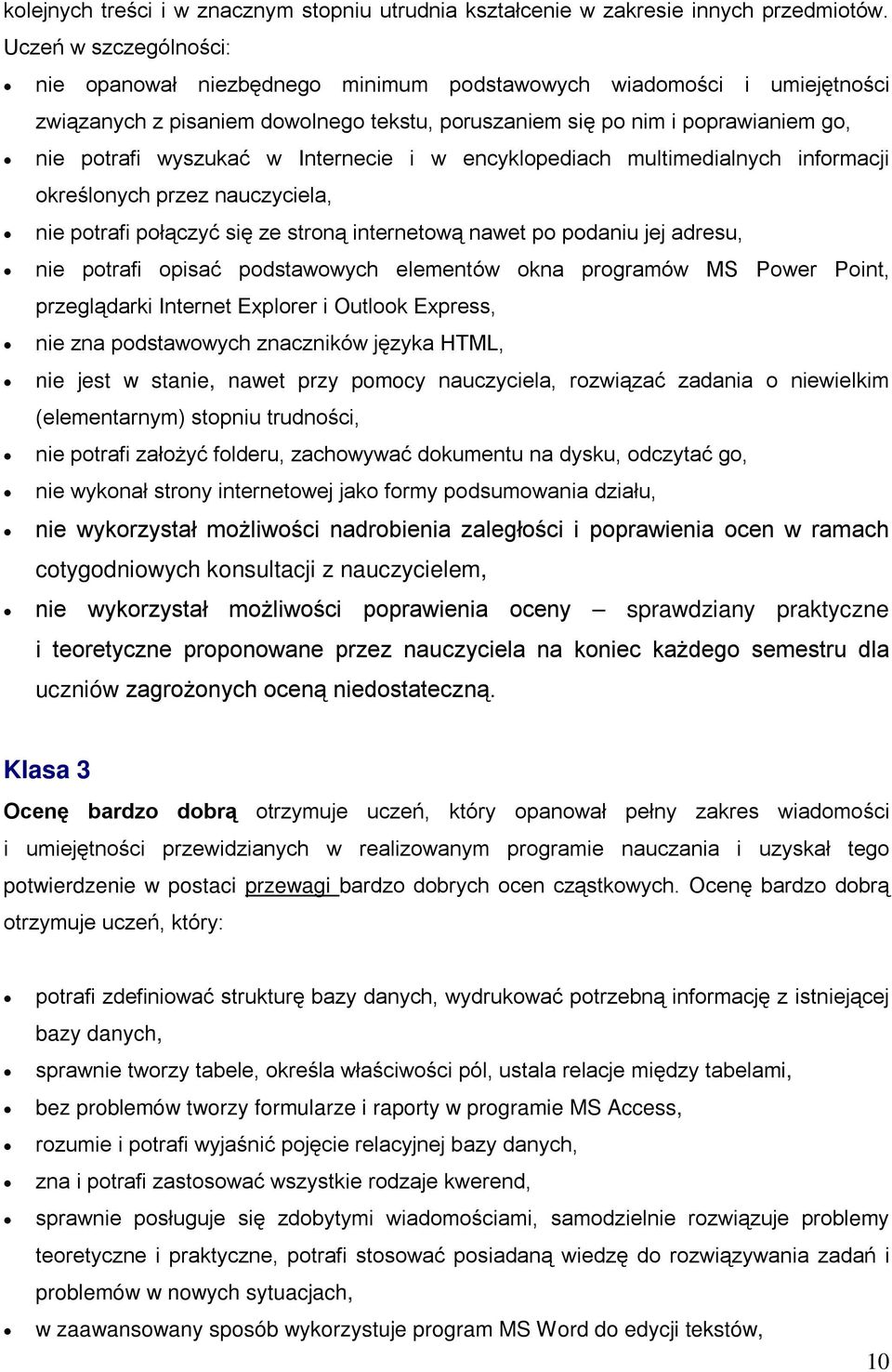 Internecie i w encyklopediach multimedialnych informacji określonych przez nauczyciela, nie potrafi połączyć się ze stroną internetową nawet po podaniu jej adresu, nie potrafi opisać podstawowych