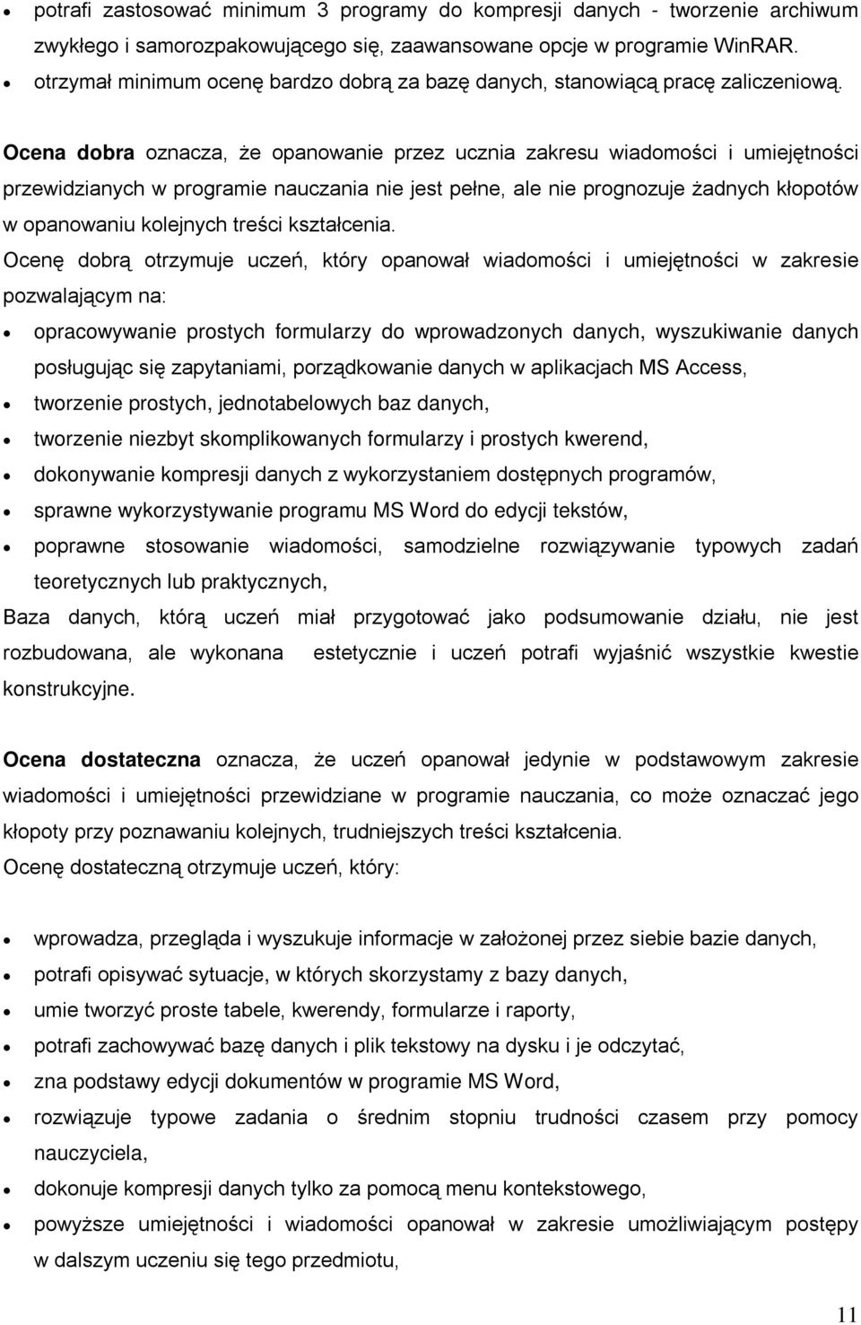 Ocena dobra oznacza, że opanowanie przez ucznia zakresu wiadomości i umiejętności przewidzianych w programie nauczania nie jest pełne, ale nie prognozuje żadnych kłopotów w opanowaniu kolejnych