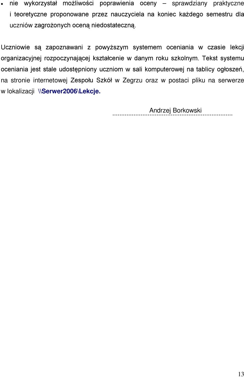 Uczniowie są zapoznawani z powyższym systemem oceniania w czasie lekcji organizacyjnej rozpoczynającej kształcenie w danym roku szkolnym.