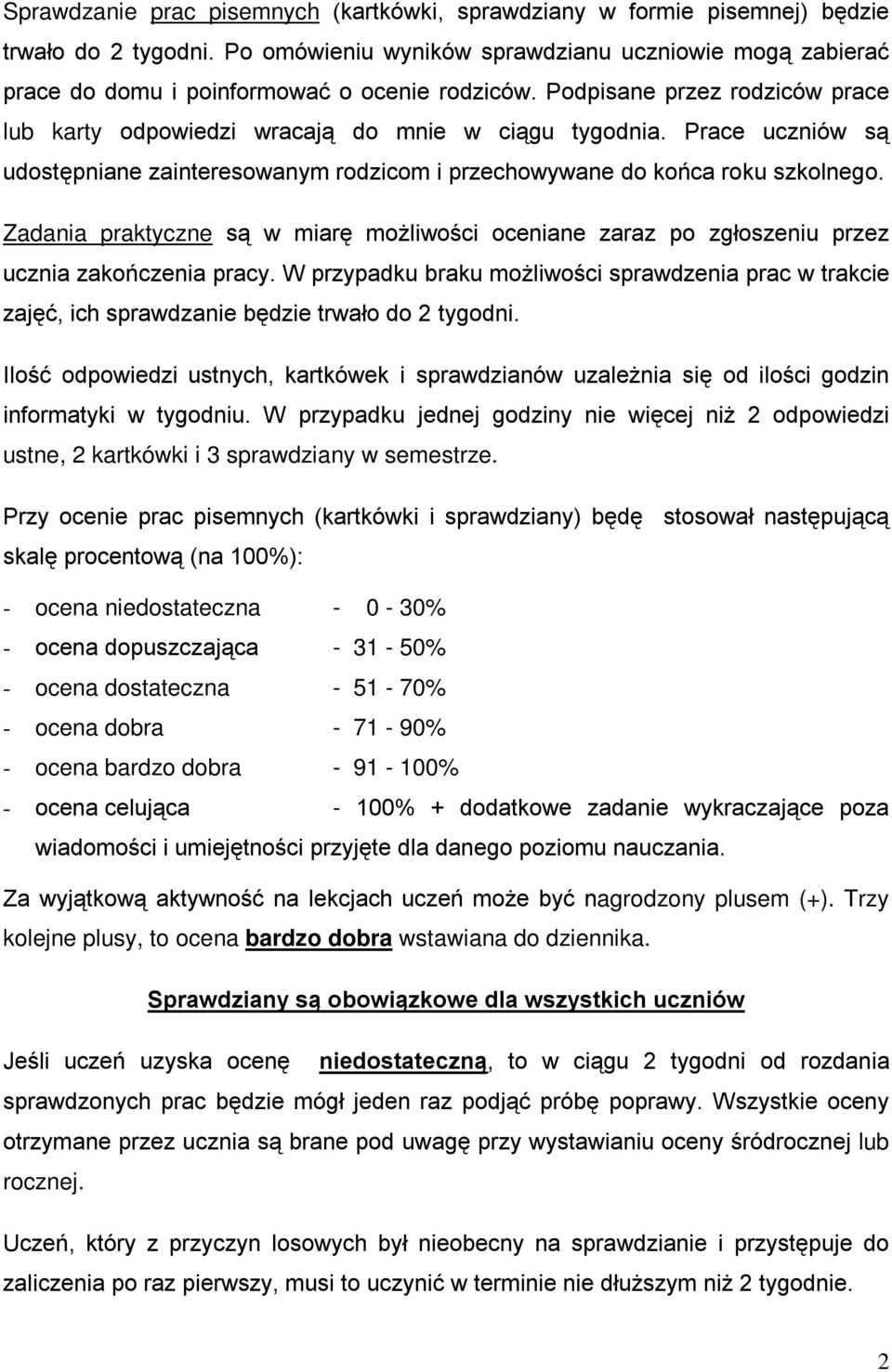 Prace uczniów są udostępniane zainteresowanym rodzicom i przechowywane do końca roku szkolnego. Zadania praktyczne są w miarę możliwości oceniane zaraz po zgłoszeniu przez ucznia zakończenia pracy.