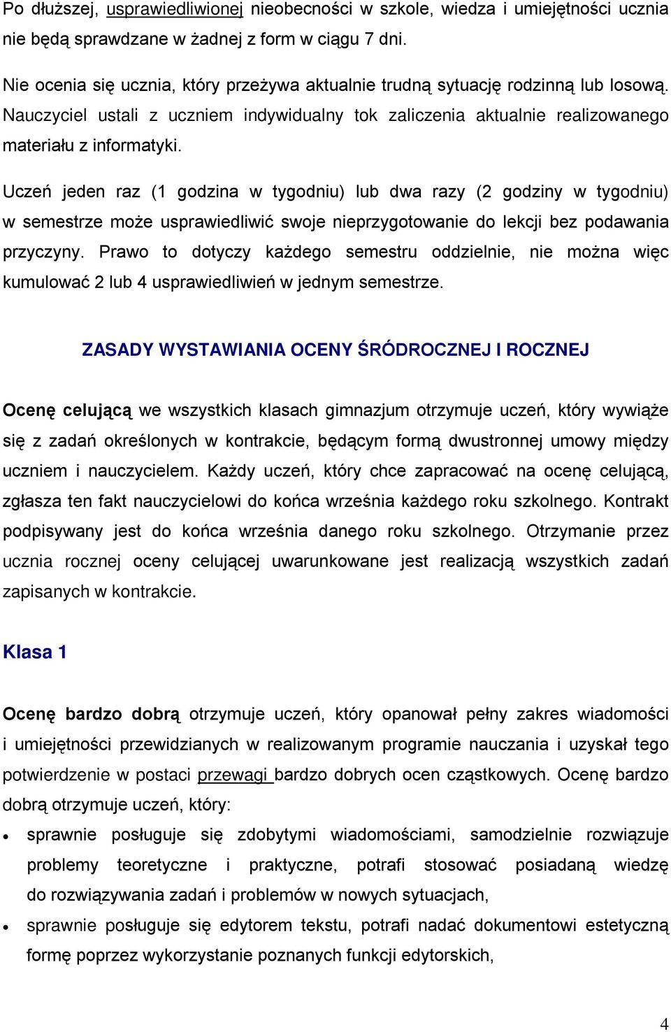 Uczeń jeden raz (1 godzina w tygodniu) lub dwa razy (2 godziny w tygodniu) w semestrze może usprawiedliwić swoje nieprzygotowanie do lekcji bez podawania przyczyny.