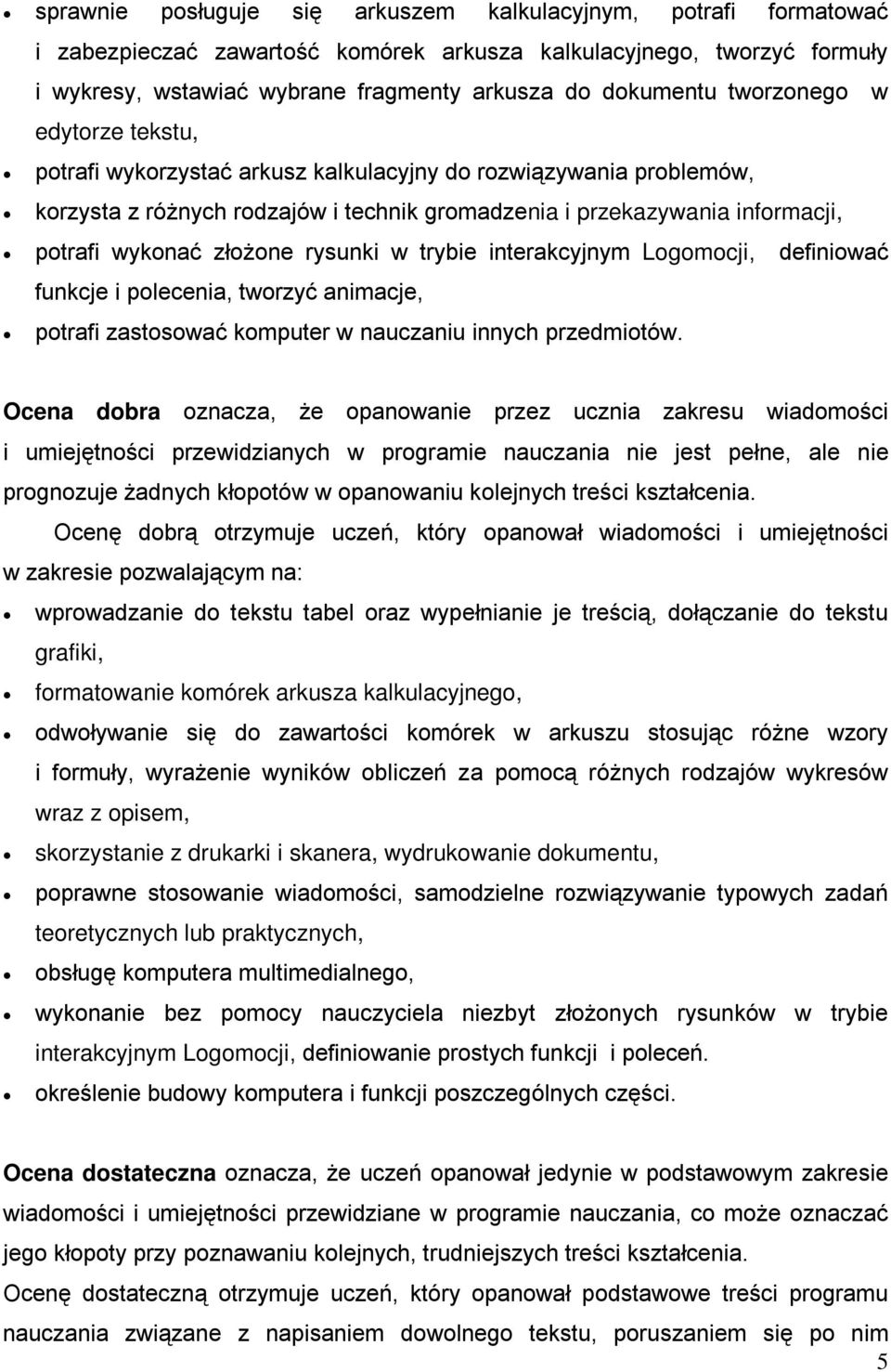 rysunki w trybie interakcyjnym Logomocji, definiować funkcje i polecenia, tworzyć animacje, potrafi zastosować komputer w nauczaniu innych przedmiotów.