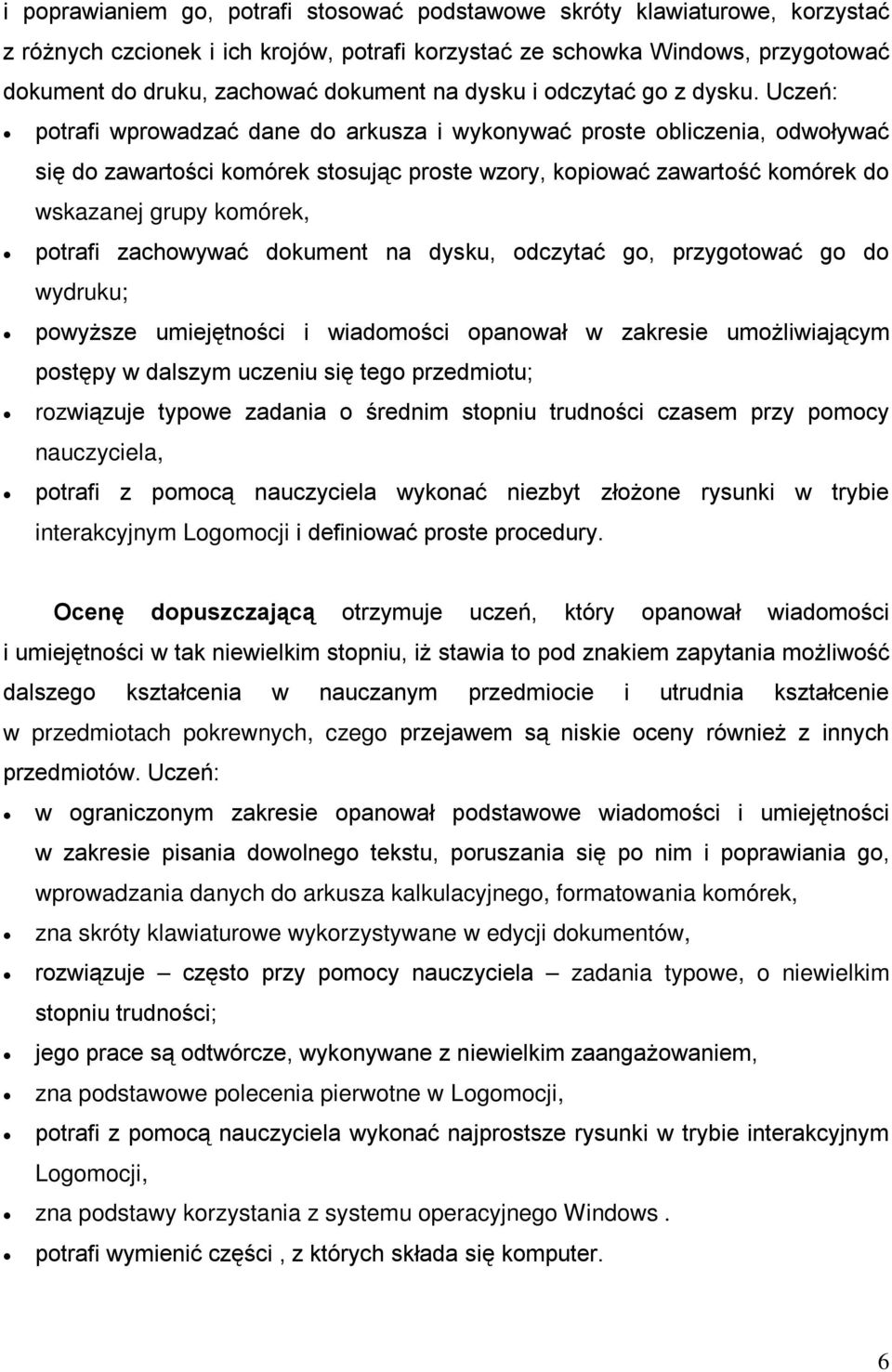 Uczeń: potrafi wprowadzać dane do arkusza i wykonywać proste obliczenia, odwoływać się do zawartości komórek stosując proste wzory, kopiować zawartość komórek do wskazanej grupy komórek, potrafi
