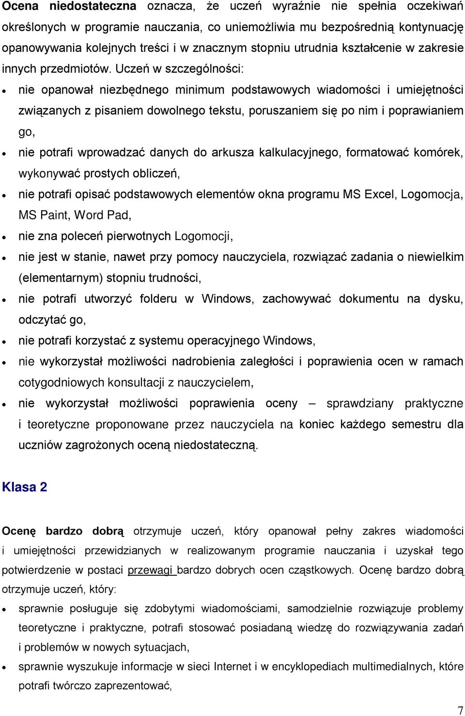 Uczeń w szczególności: nie opanował niezbędnego minimum podstawowych wiadomości i umiejętności związanych z pisaniem dowolnego tekstu, poruszaniem się po nim i poprawianiem go, nie potrafi wprowadzać