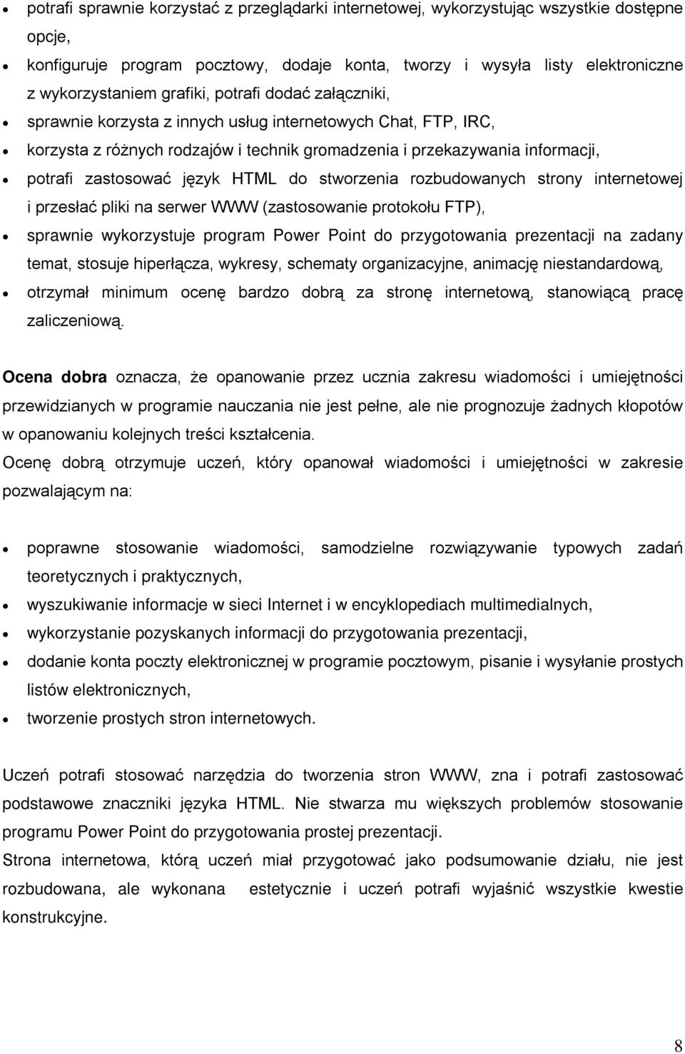 język HTML do stworzenia rozbudowanych strony internetowej i przesłać pliki na serwer WWW (zastosowanie protokołu FTP), sprawnie wykorzystuje program Power Point do przygotowania prezentacji na