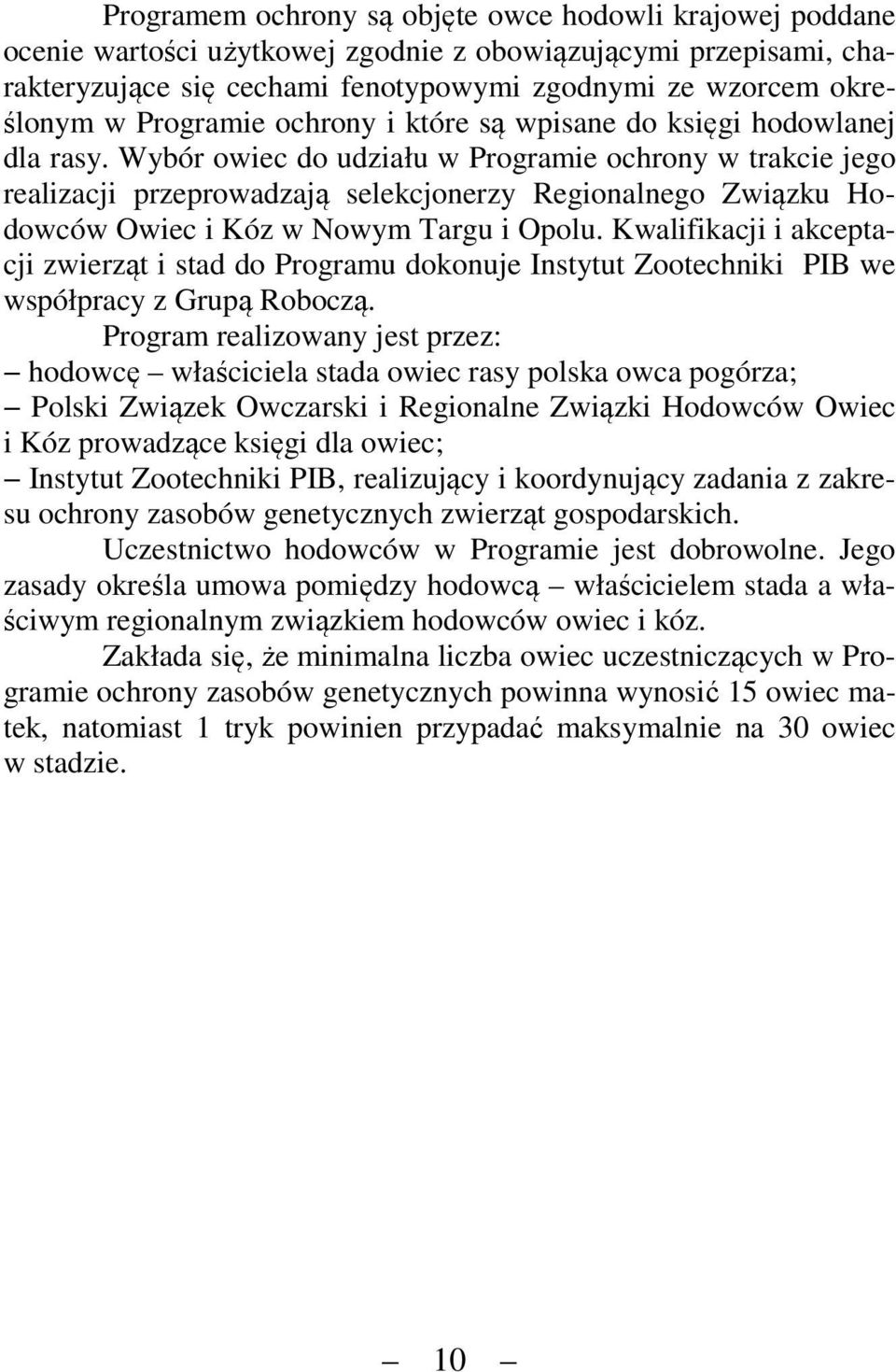 Wybór owiec do udziału w Programie ochrony w trakcie jego realizacji przeprowadzają selekcjonerzy Regionalnego Związku Hodowców Owiec i Kóz w Nowym Targu i Opolu.