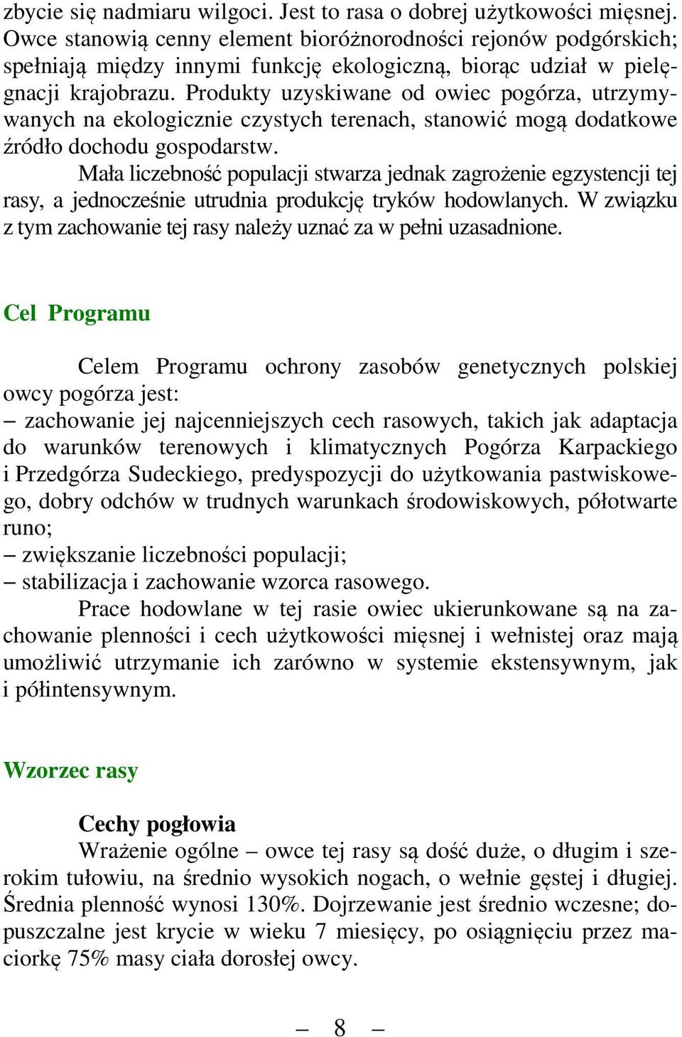 Produkty uzyskiwane od owiec pogórza, utrzymywanych na ekologicznie czystych terenach, stanowić mogą dodatkowe źródło dochodu gospodarstw.