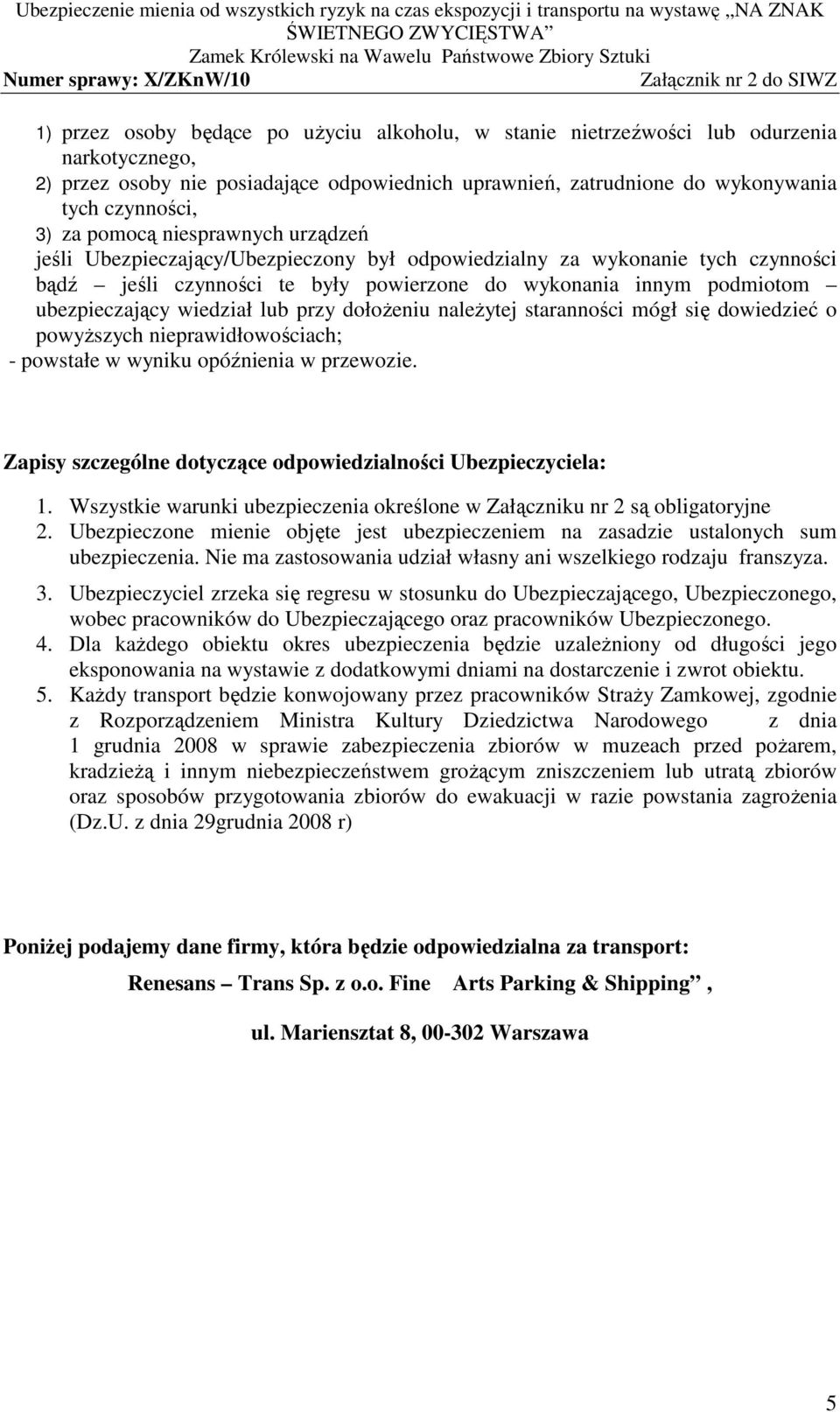 podmiotom ubezpieczający wiedział lub przy dołożeniu należytej staranności mógł się dowiedzieć o powyższych nieprawidłowościach; - powstałe w wyniku opóźnienia w przewozie.