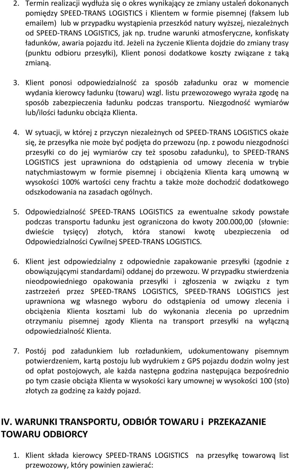 Jeżeli na życzenie Klienta dojdzie do zmiany trasy (punktu odbioru przesyłki), Klient ponosi dodatkowe koszty związane z taką zmianą. 3.