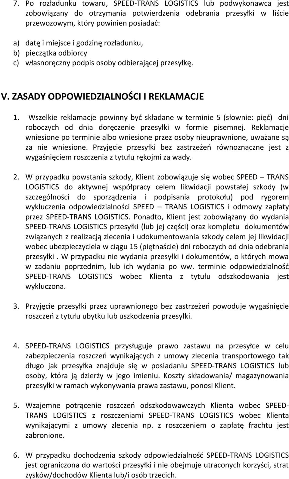 Wszelkie reklamacje powinny być składane w terminie 5 (słownie: pięć) dni roboczych od dnia doręczenie przesyłki w formie pisemnej.