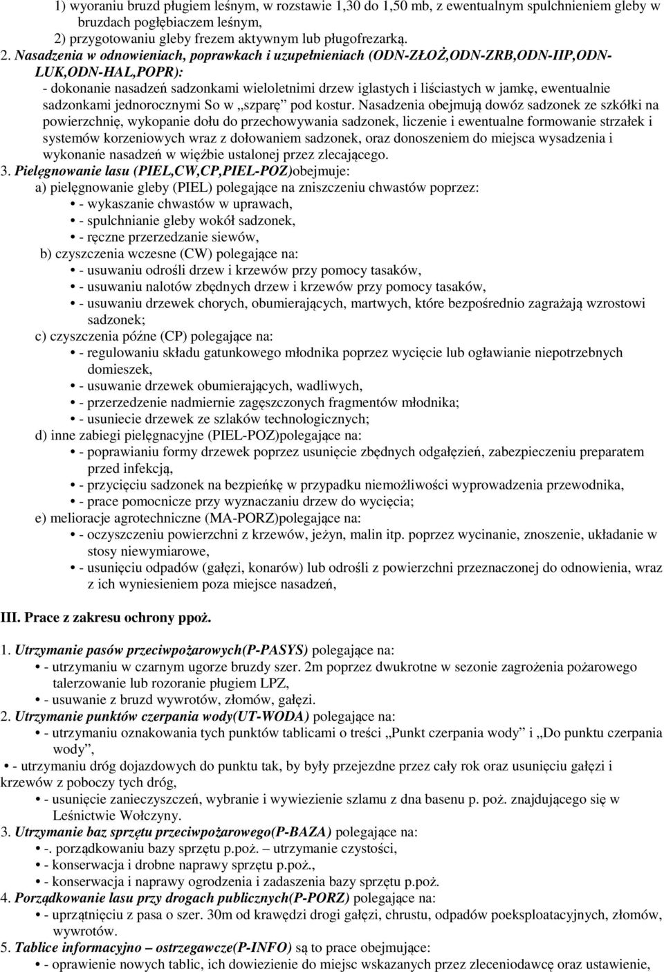 Nasadzenia w odnowieniach, poprawkach i uzupełnieniach (ODN-ZŁOŻ,ODN-ZRB,ODN-IIP,ODN- LUK,ODN-HAL,POPR): - dokonanie nasadzeń sadzonkami wieloletnimi drzew iglastych i liściastych w jamkę,