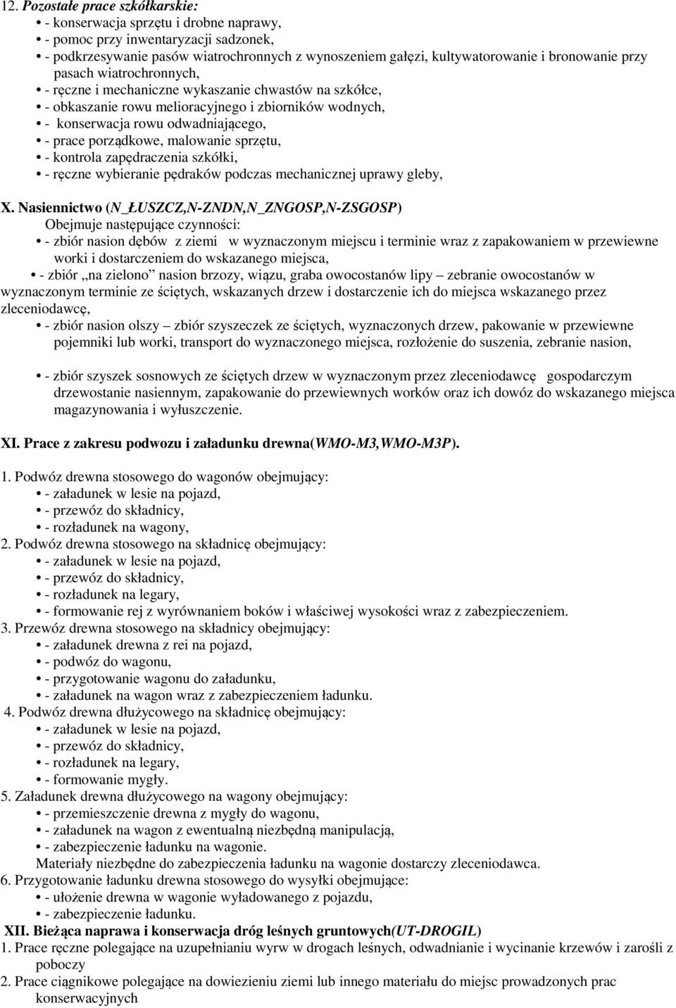 porządkowe, malowanie sprzętu, - kontrola zapędraczenia szkółki, - ręczne wybieranie pędraków podczas mechanicznej uprawy gleby, X.