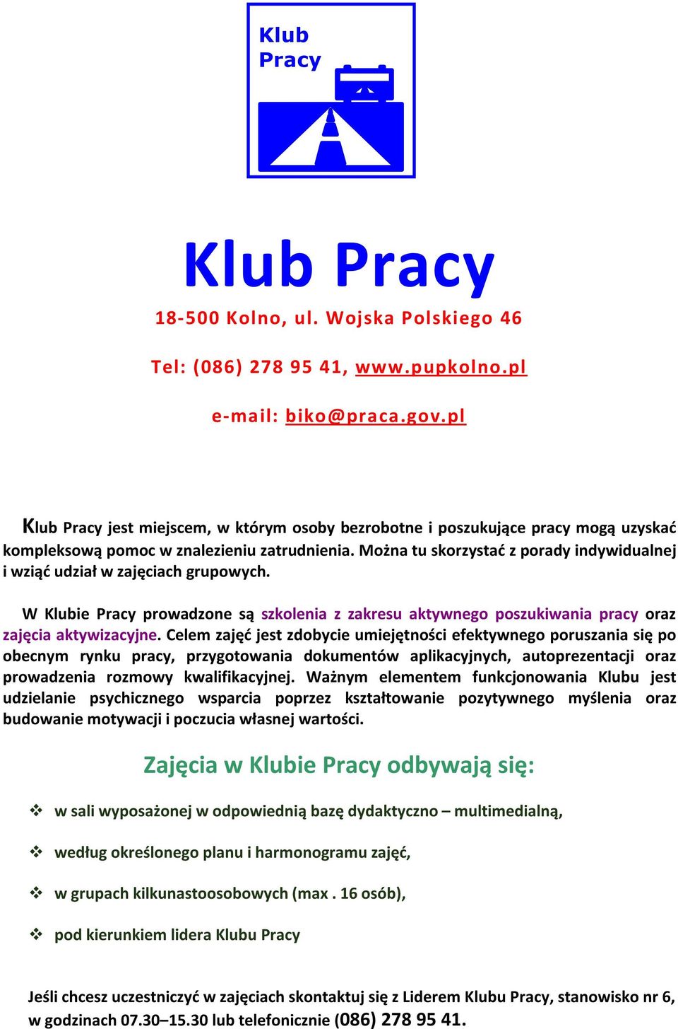 Można tu skorzystać z porady indywidualnej i wziąć udział w zajęciach grupowych. W Klubie Pracy prowadzone są szkolenia z zakresu aktywnego poszukiwania pracy oraz zajęcia aktywizacyjne.