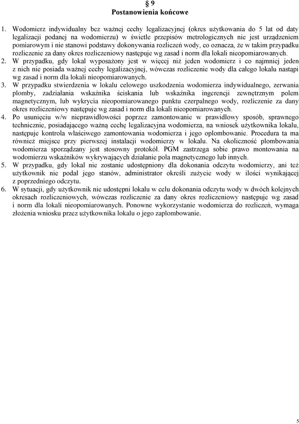 stanowi podstawy dokonywania rozliczeń wody, co oznacza, że w takim przypadku rozliczenie za dany okres rozliczeniowy następuje wg zasad i norm dla lokali nieopomiarowanych. 2.