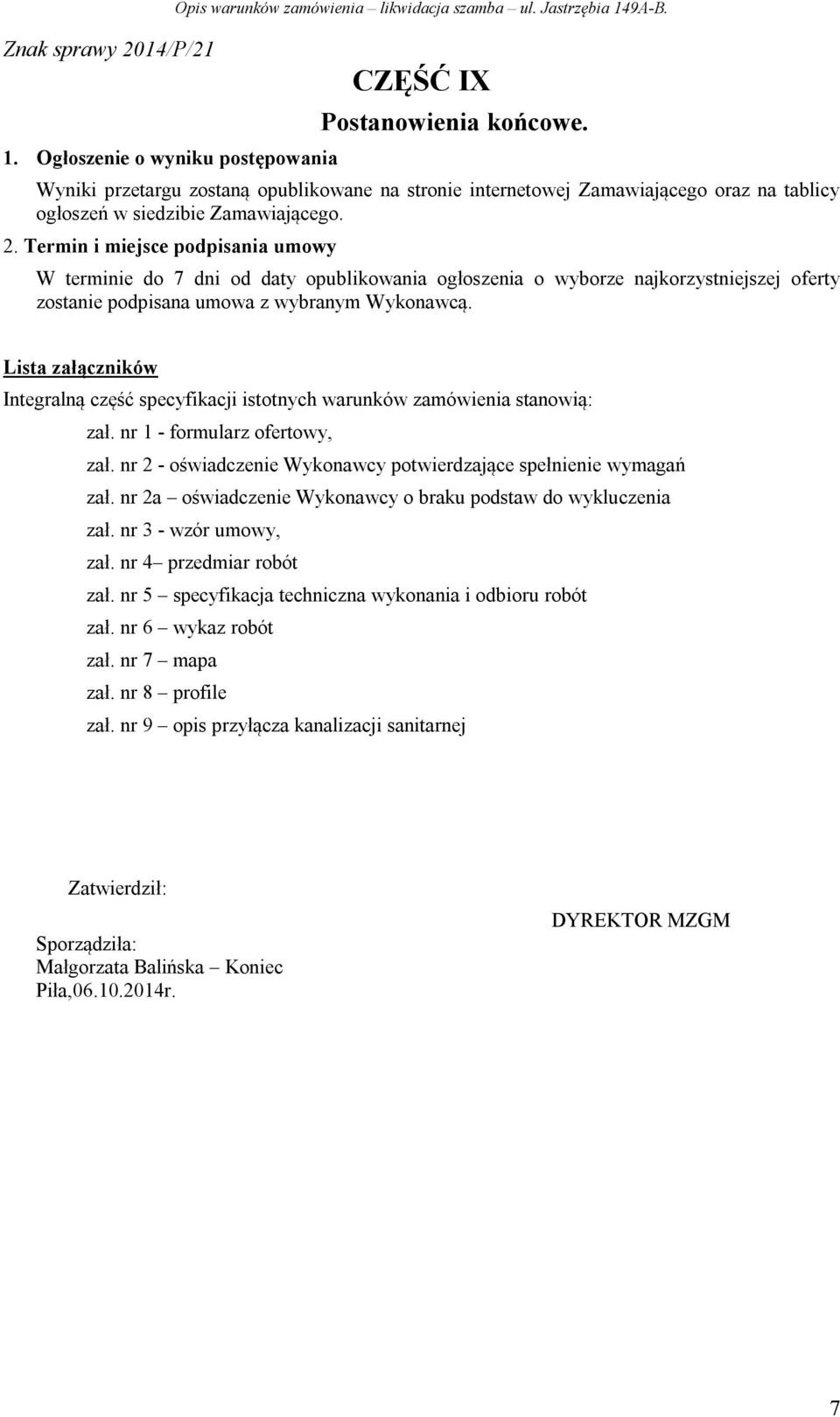 Termin i miejsce podpisania umowy W terminie do 7 dni od daty opublikowania ogłoszenia o wyborze najkorzystniejszej oferty zostanie podpisana umowa z wybranym Wykonawcą.