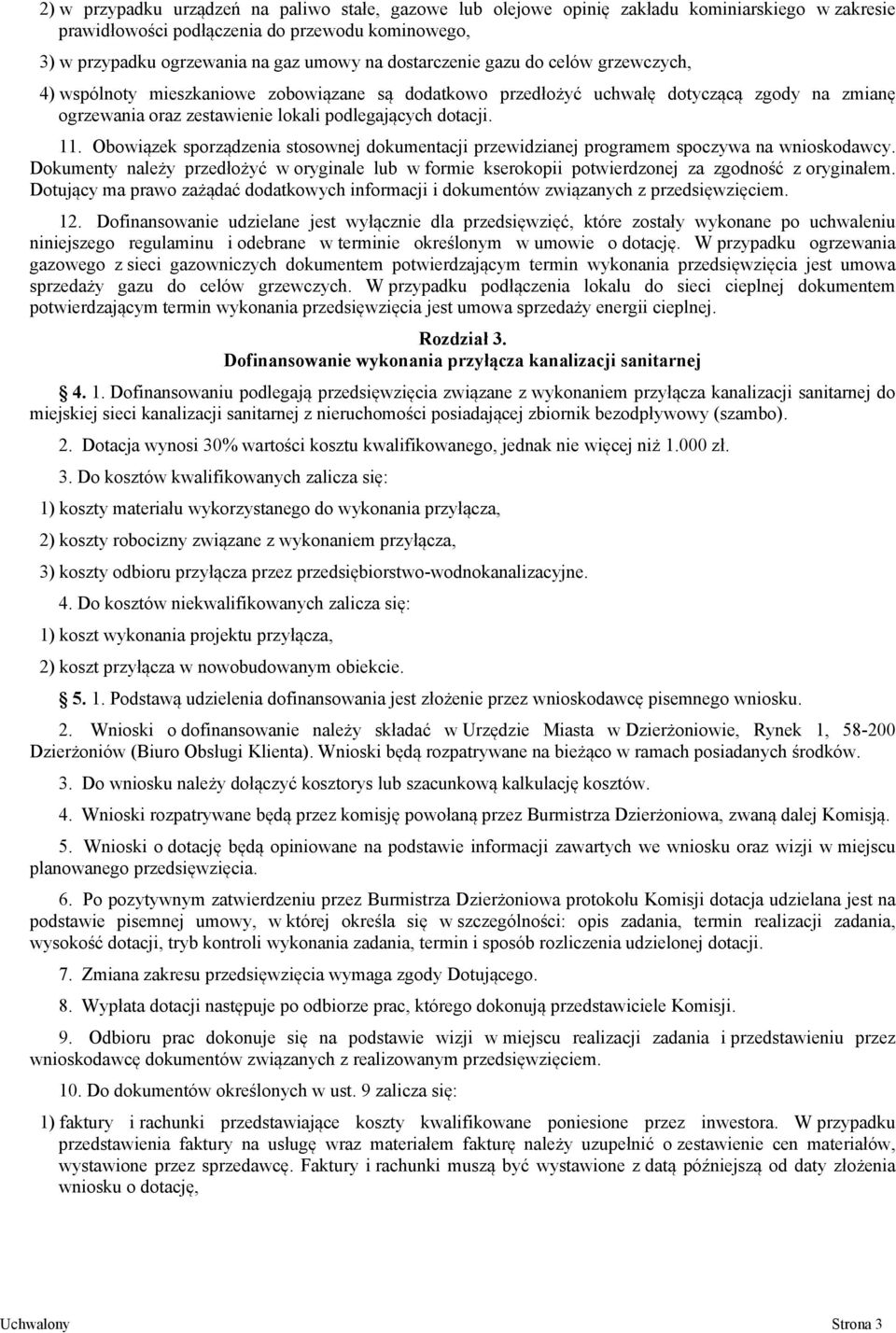 Obowiązek sporządzenia stosownej dokumentacji przewidzianej programem spoczywa na wnioskodawcy. Dokumenty należy przedłożyć w oryginale lub w formie kserokopii potwierdzonej za zgodność z oryginałem.