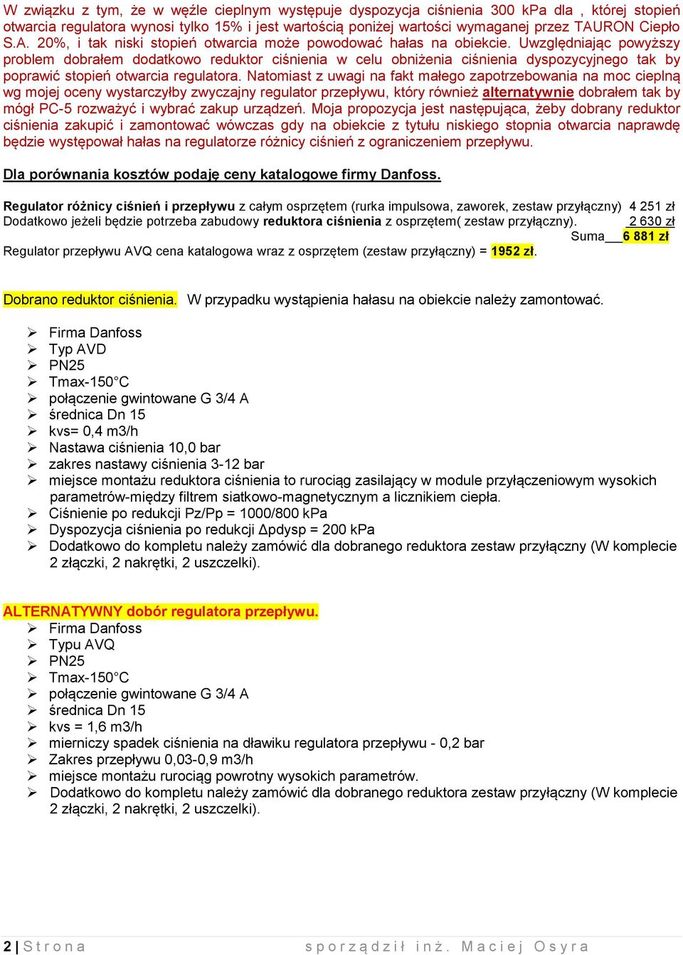 Uwzględniając powyższy problem dobrałem dodatkowo reduktor ciśnienia w celu obniżenia ciśnienia dyspozycyjnego tak by poprawić stopień otwarcia regura.
