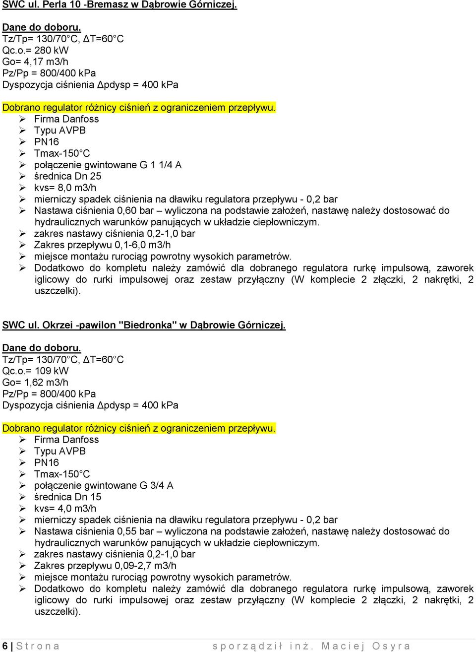 Okrzei -pawilon "Biedronka" w Dąbrowie Górniczej. Qc.o.= 109 kw Go= 1,62 m3/h Pz/Pp = 800/400 kpa Dyspozycja ciśnienia Δpdysp = 400 kpa Dobrano regur różnicy ciśnień z ograniczeniem przepływu.
