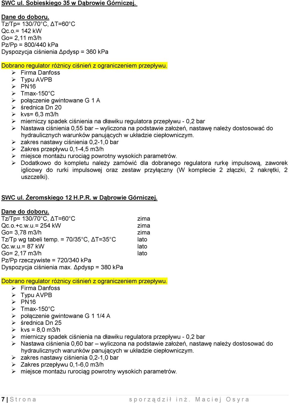 należy zamówić dla dobranego regura rurkę impulsową, zaworek SWC ul. Żeromskiego 12 H.P.R. w Dąbrowie Górniczej. Qc.o.+c.w.u.= 254 kw Go= 3,78 m3/h Tz/Tp wg tabeli temp. = 70/35 C, ΔT=35 C Qc.w.u.= 87 kw Go= 2,17 m3/h Pz/Pp rzeczywiste = 720/340 kpa Dyspozycja ciśnienia max.