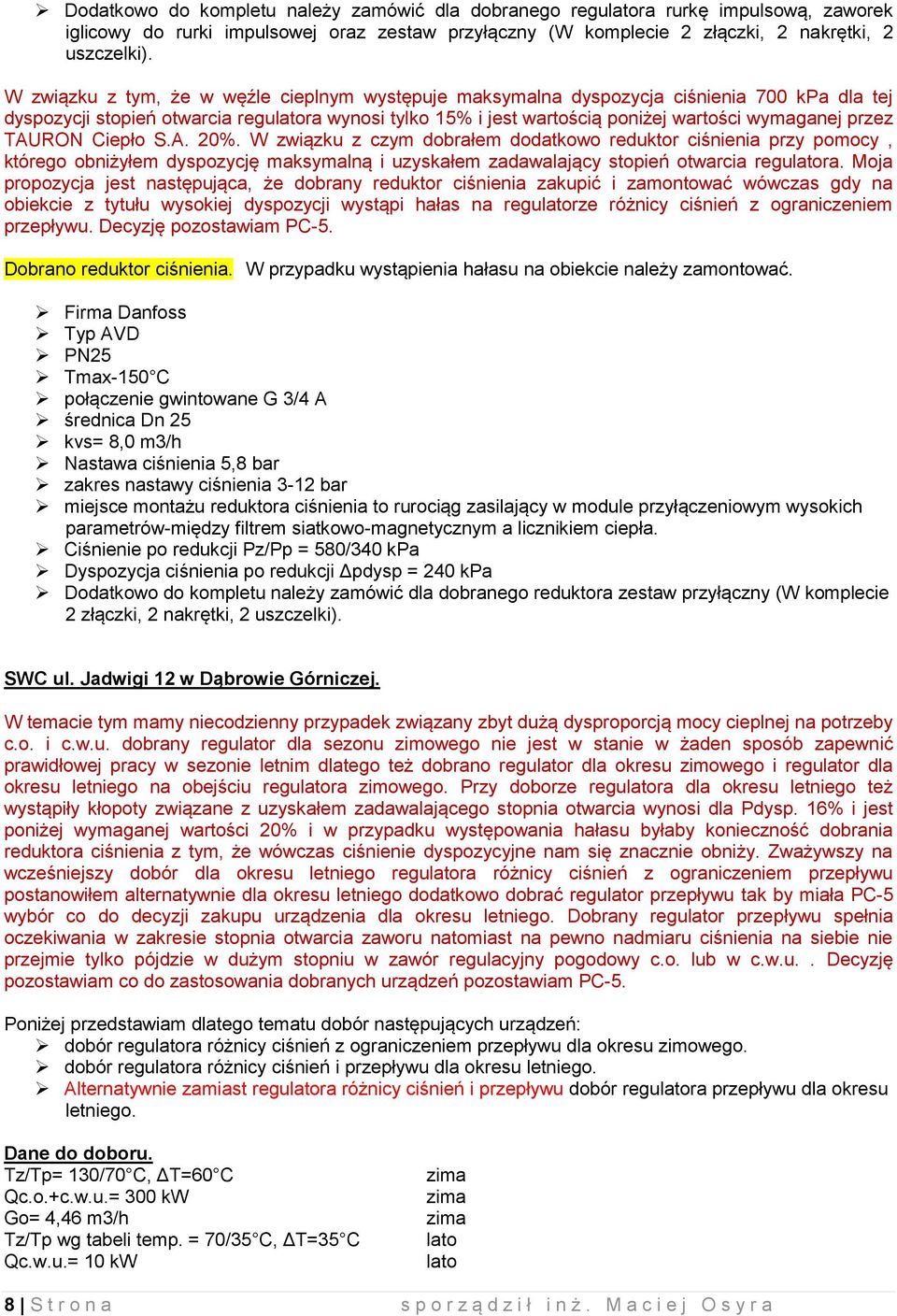 W związku z czym dobrałem dodatkowo reduktor ciśnienia przy pomocy, którego obniżyłem dyspozycję maksymalną i uzyskałem zadawalający stopień otwarcia regura.