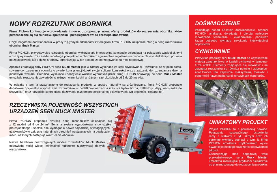 Firma PICHON, przygotowując rozrzutniki obornika, wykorzystała innowacyjną koncepcję polegającą na połączeniu wąskiej skrzyni o dużej wysokości.