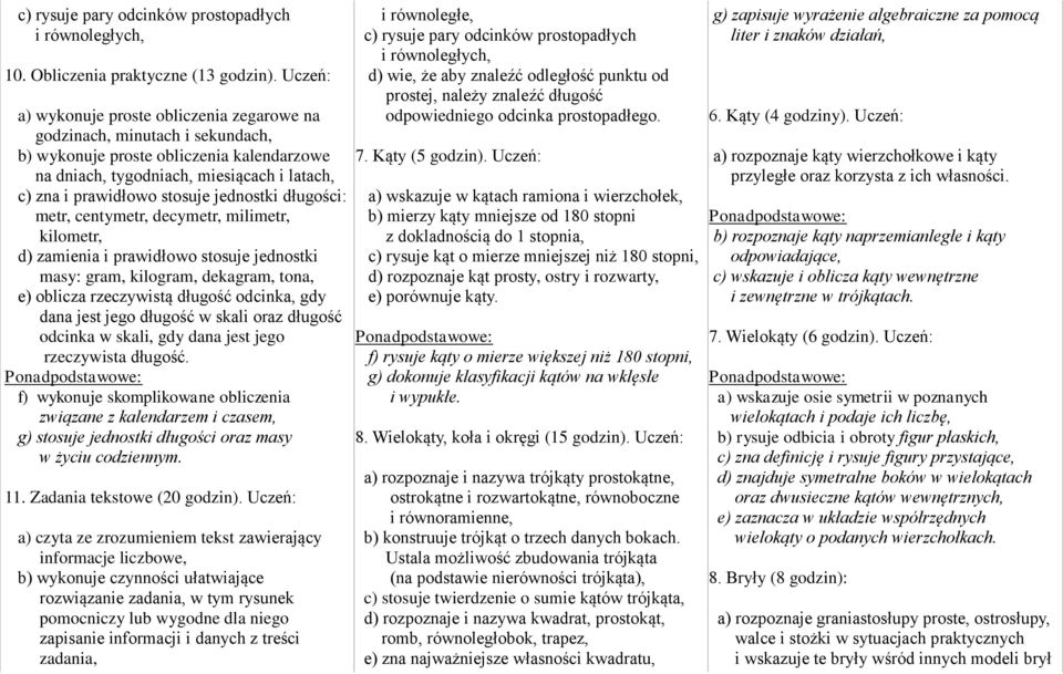 jednostki długości: metr, centymetr, decymetr, milimetr, kilometr, d) zamienia i prawidłowo stosuje jednostki masy: gram, kilogram, dekagram, tona, e) oblicza rzeczywistą długość odcinka, gdy dana