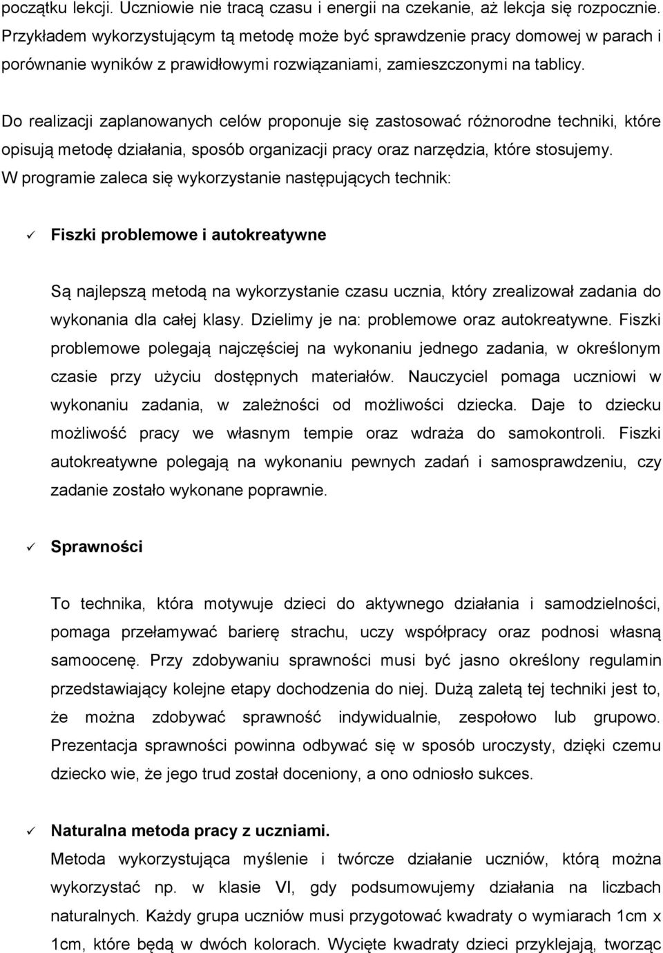 Do realizacji zaplanowanych celów proponuje się zastosować różnorodne techniki, które opisują metodę działania, sposób organizacji pracy oraz narzędzia, które stosujemy.