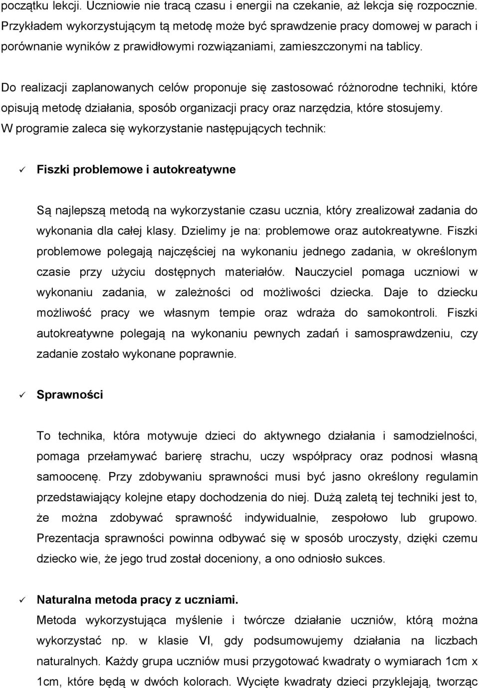 Do realizacji zaplanowanych celów proponuje się zastosować różnorodne techniki, które opisują metodę działania, sposób organizacji pracy oraz narzędzia, które stosujemy.