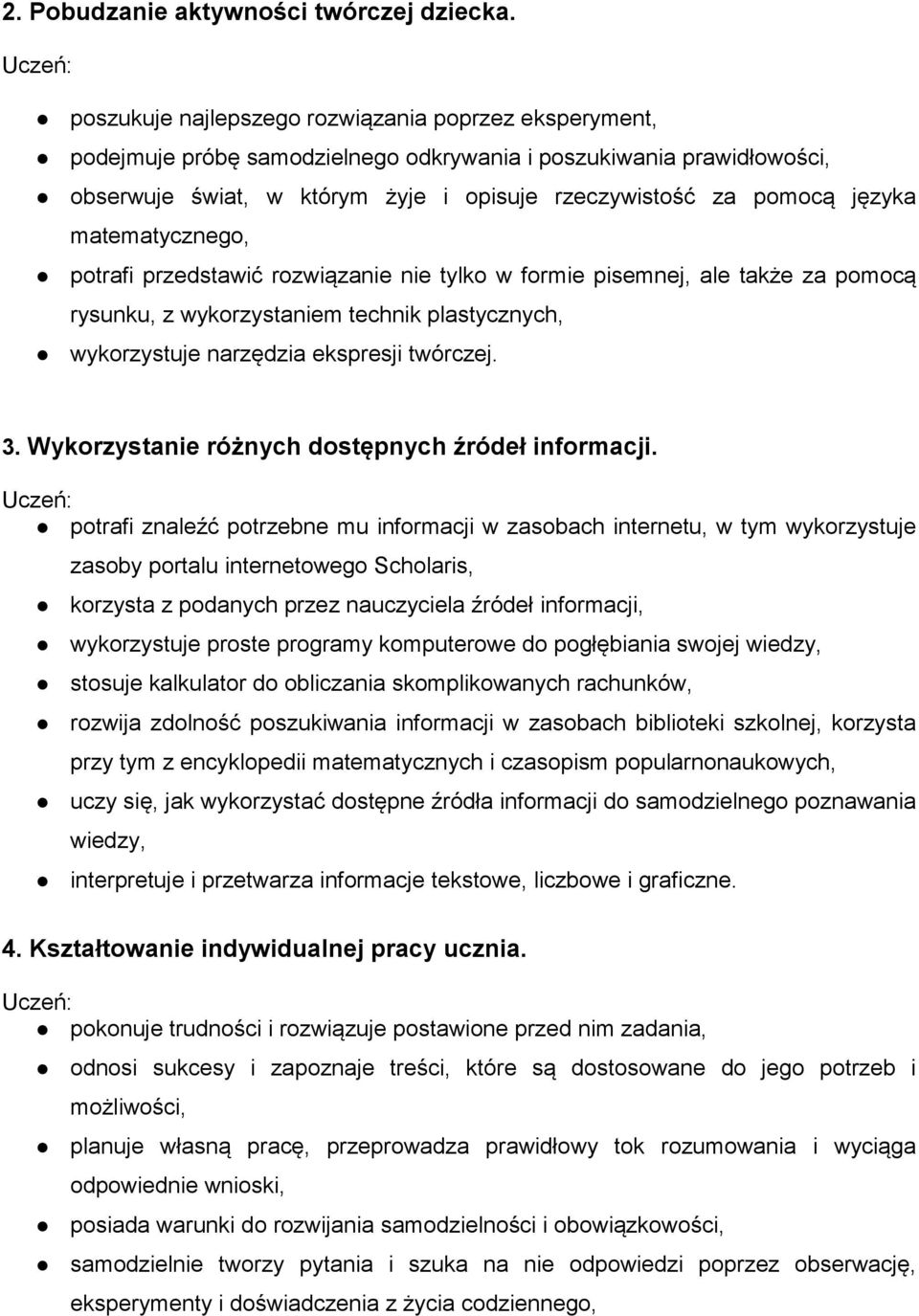 języka matematycznego, potrafi przedstawić rozwiązanie nie tylko w formie pisemnej, ale także za pomocą rysunku, z wykorzystaniem technik plastycznych, wykorzystuje narzędzia ekspresji twórczej. 3.