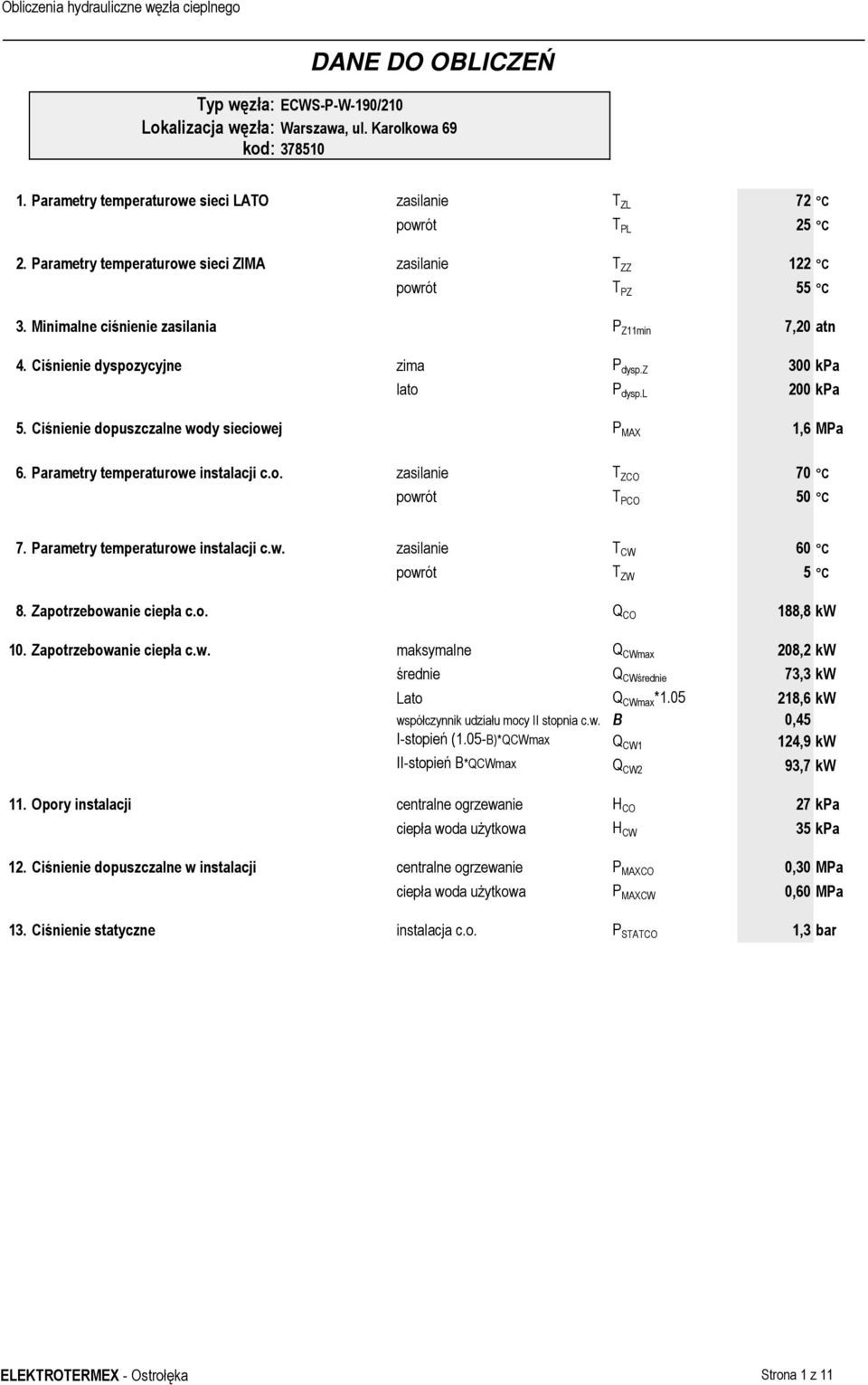 Ciśnienie dopuszczalne wody sieciowej P MAX 1,6 MPa 6. Parametry temperaturowe instalacji c.o. zasilanie T ZCO 70 C powrót T PCO 50 C 7. Parametry temperaturowe instalacji c.w. zasilanie T CW 60 C powrót T ZW 5 C 8.