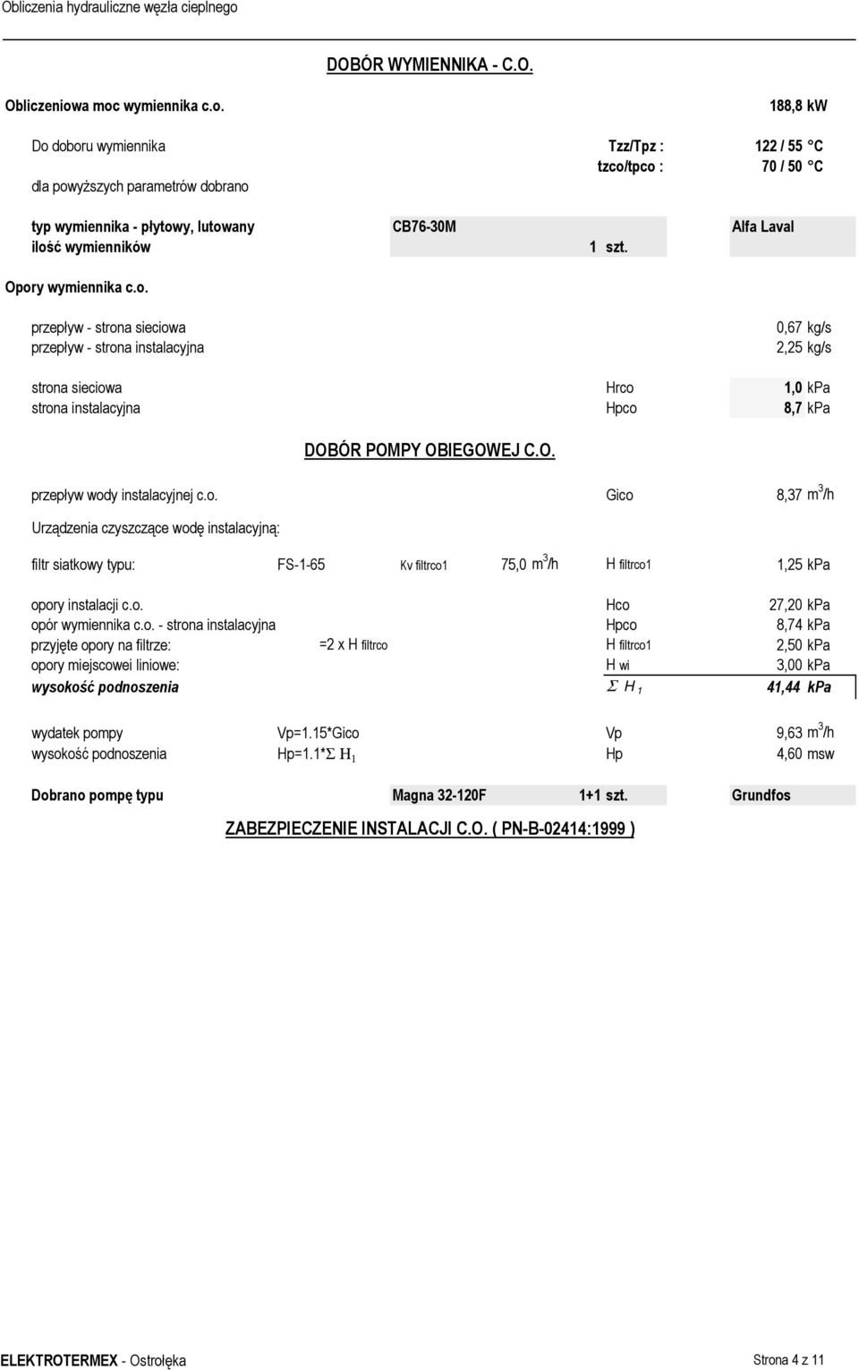 Alfa Laval Opory wymiennika c.o. przepływ - strona sieciowa przepływ - strona instalacyjna 0,67 kg/s 2,25 kg/s strona sieciowa Hrco 1,0 kpa strona instalacyjna Hpco 8,7 kpa przepływ wody instalacyjnej c.