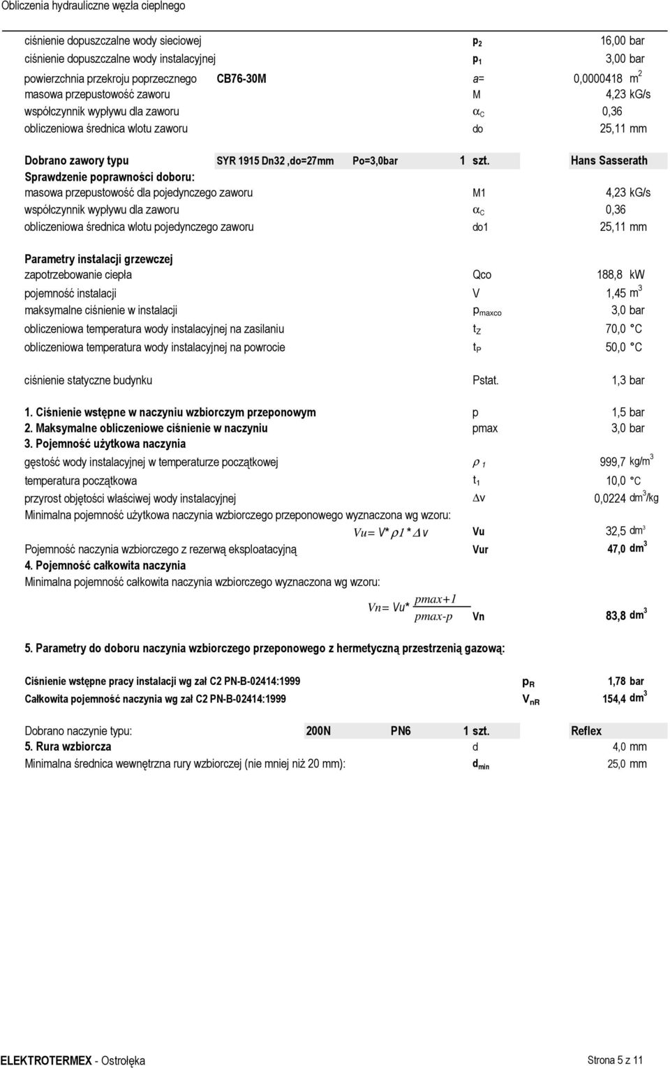 Hans Sasserath Sprawdzenie poprawności doboru: masowa przepustowość dla pojedynczego zaworu M1 4,23 kg/s współczynnik wypływu dla zaworu α C 0,36 obliczeniowa średnica wlotu pojedynczego zaworu do1