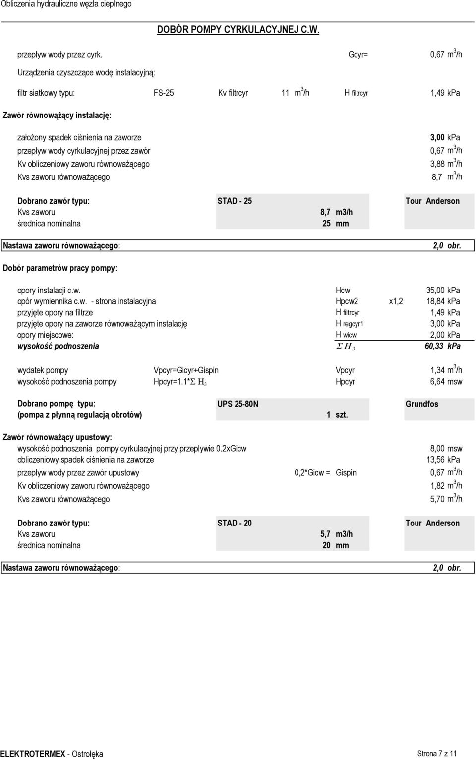 kpa przepływ wody cyrkulacyjnej przez zawór 0,67 m 3 /h Kv obliczeniowy zaworu równowaŝącego 3,88 m 3 /h równowaŝącego 8,7 m 3 /h Dobrano zawór typu: STAD - 25 Nastawa zaworu równowaŝącego: Dobór