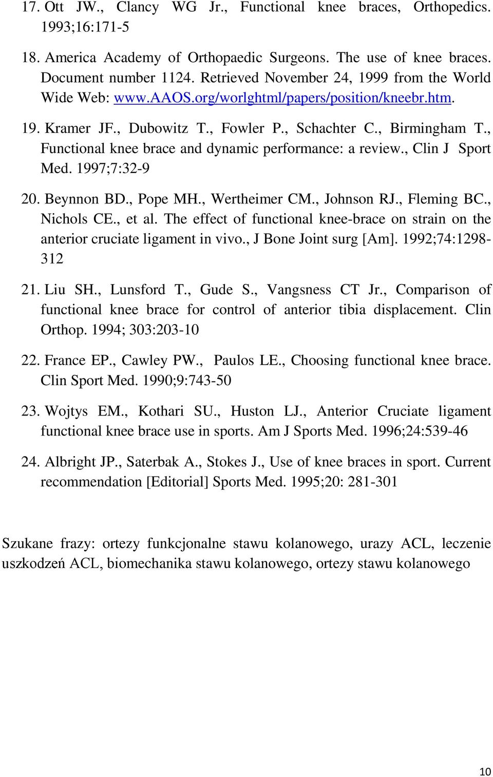 , Functional knee brace and dynamic performance: a review., Clin J Sport Med. 1997;7:32-9 20. Beynnon BD., Pope MH., Wertheimer CM., Johnson RJ., Fleming BC., Nichols CE., et al.