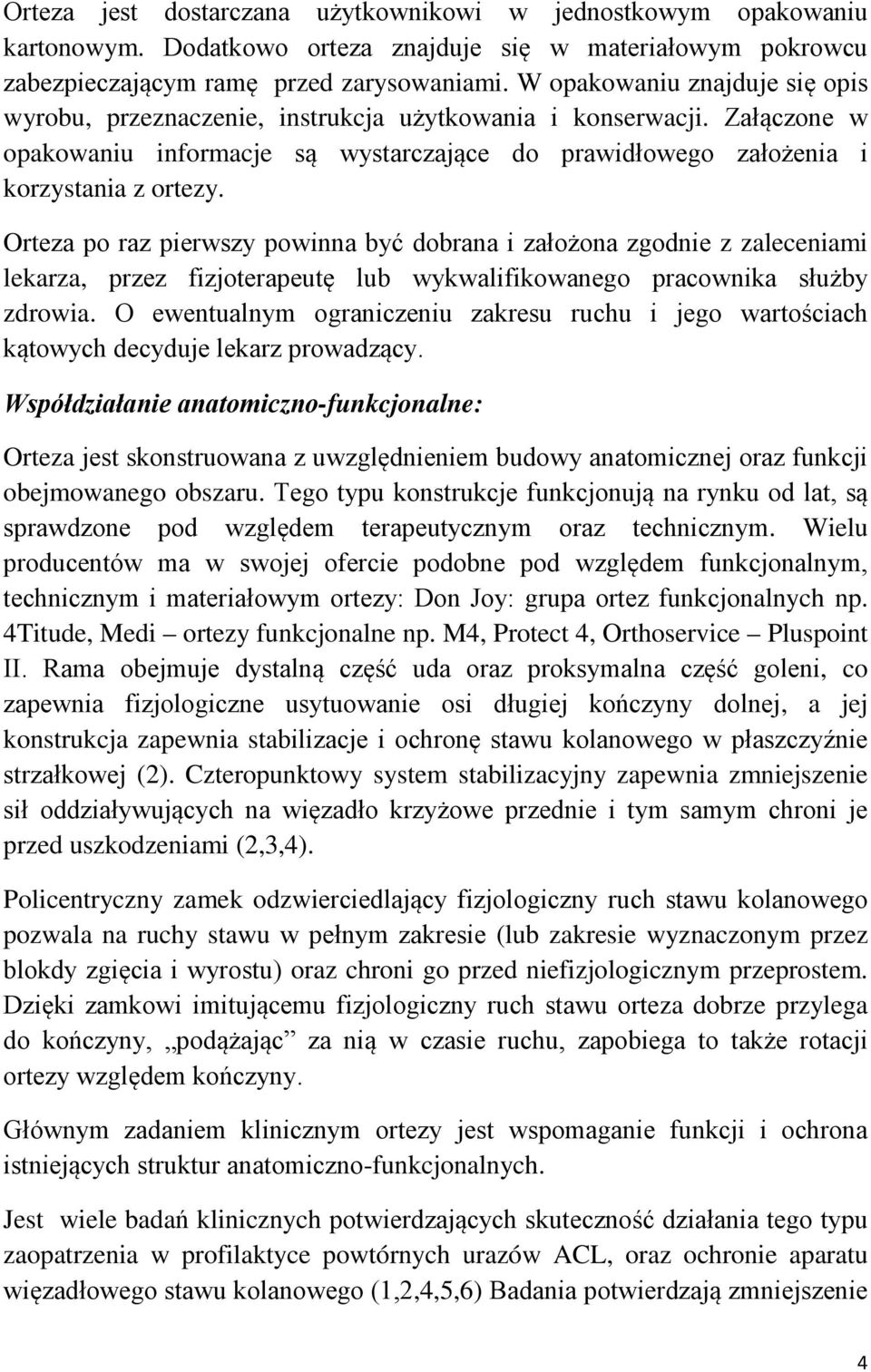 Orteza po raz pierwszy powinna być dobrana i założona zgodnie z zaleceniami lekarza, przez fizjoterapeutę lub wykwalifikowanego pracownika służby zdrowia.