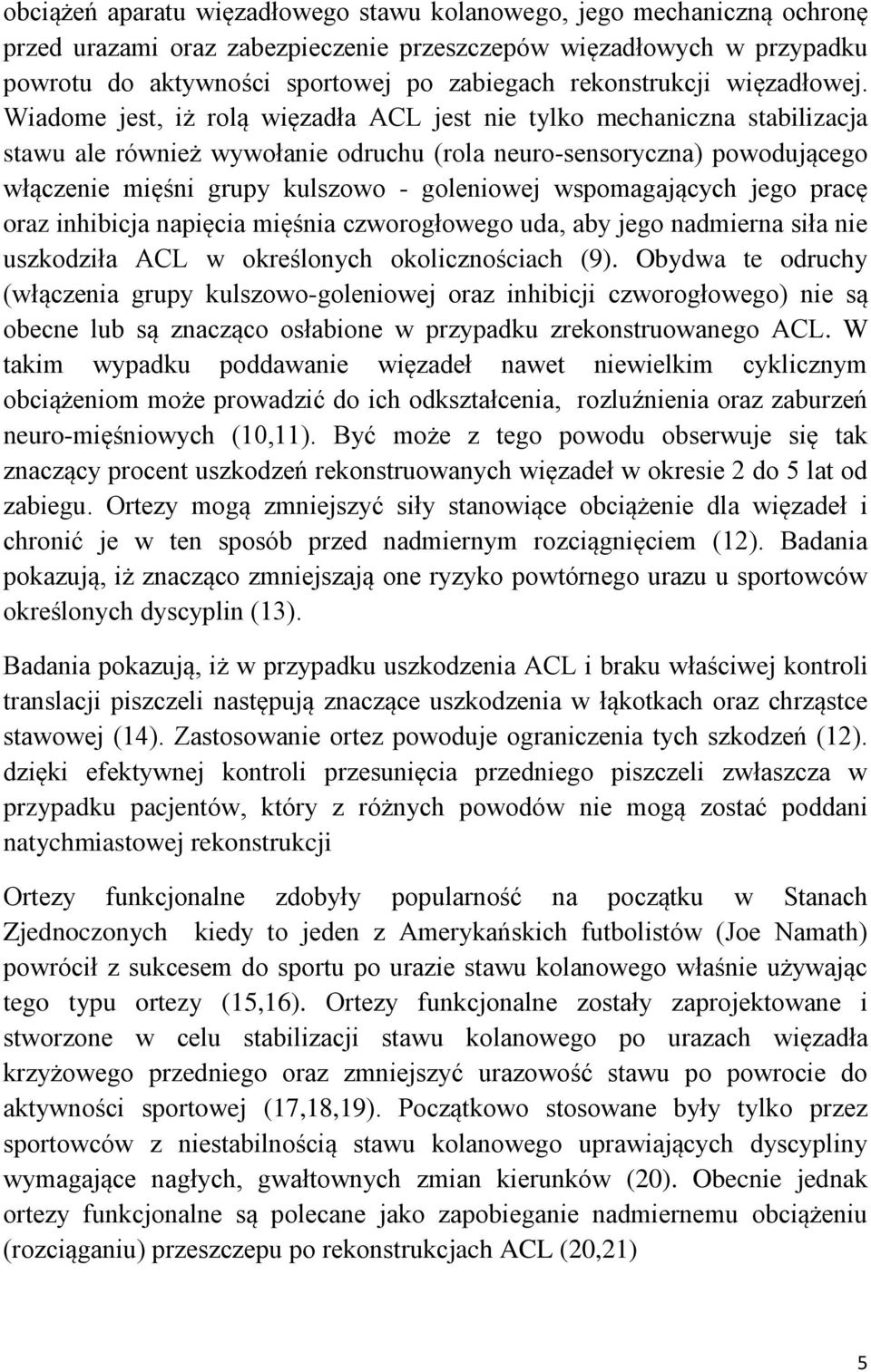 Wiadome jest, iż rolą więzadła ACL jest nie tylko mechaniczna stabilizacja stawu ale również wywołanie odruchu (rola neuro-sensoryczna) powodującego włączenie mięśni grupy kulszowo - goleniowej