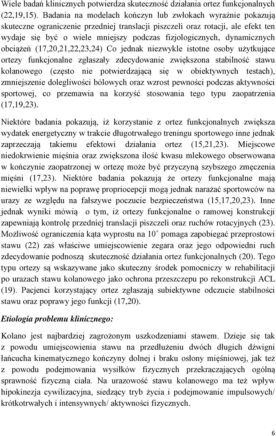 dynamicznych obciążeń (17,20,21,22,23,24) Co jednak niezwykle istotne osoby użytkujące ortezy funkcjonalne zgłaszały zdecydowanie zwiększona stabilność stawu kolanowego (często nie potwierdzającą się
