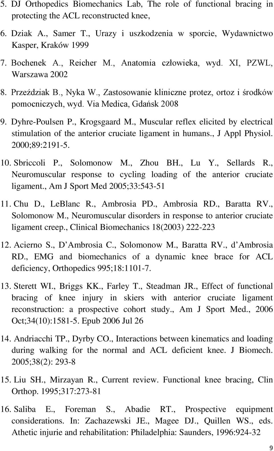 Dyhre-Poulsen P., Krogsgaard M., Muscular reflex elicited by electrical stimulation of the anterior cruciate ligament in humans., J Appl Physiol. 2000;89:2191-5. 10. Sbriccoli P., Solomonow M.