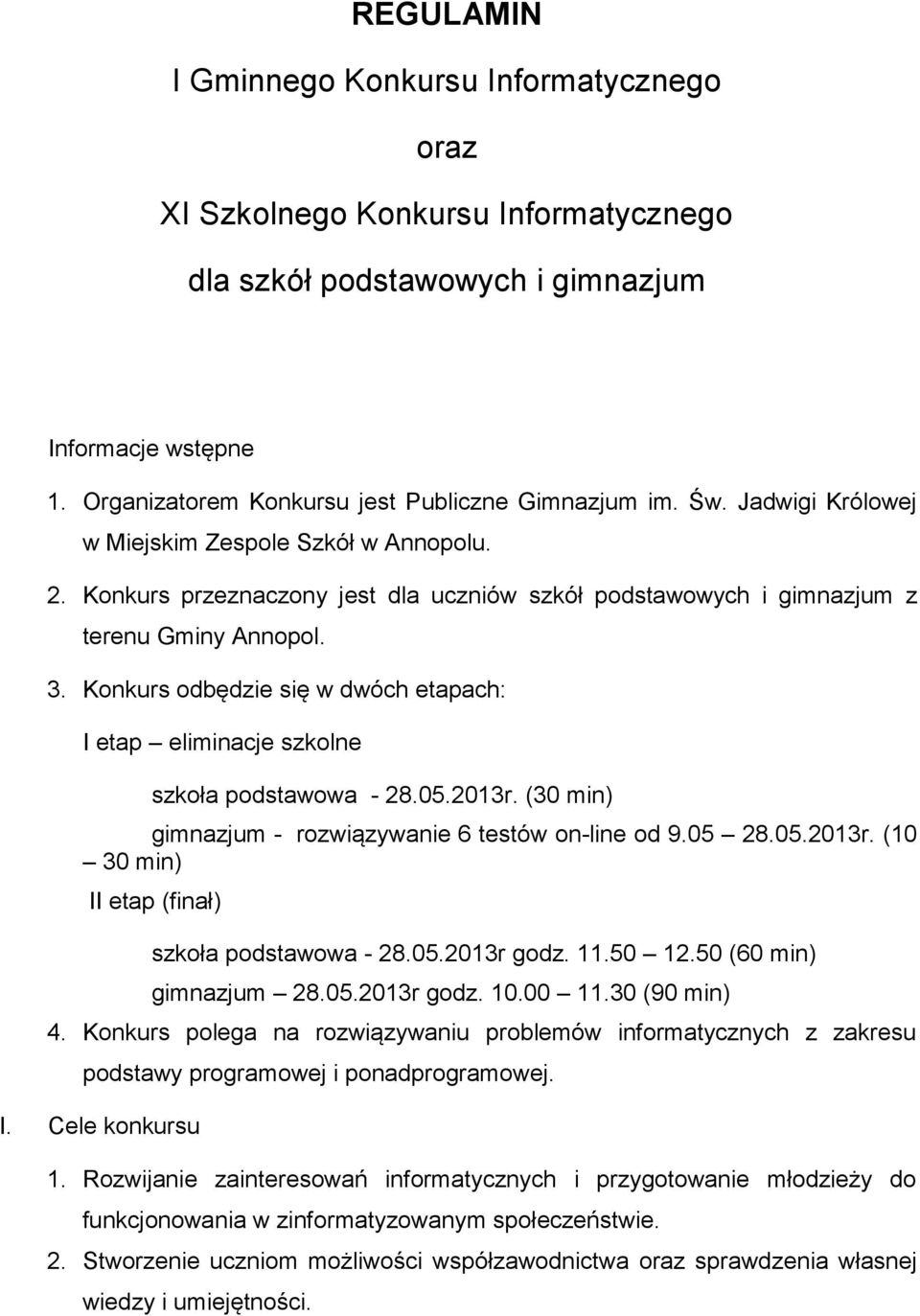 Konkurs odbędzie się w dwóch etapach: I etap eliminacje szkolne szkoła podstawowa - 28.05.2013r. (30 min) gimnazjum - rozwiązywanie 6 testów on-line od 9.05 28.05.2013r. (10 30 min) II etap (finał) szkoła podstawowa - 28.