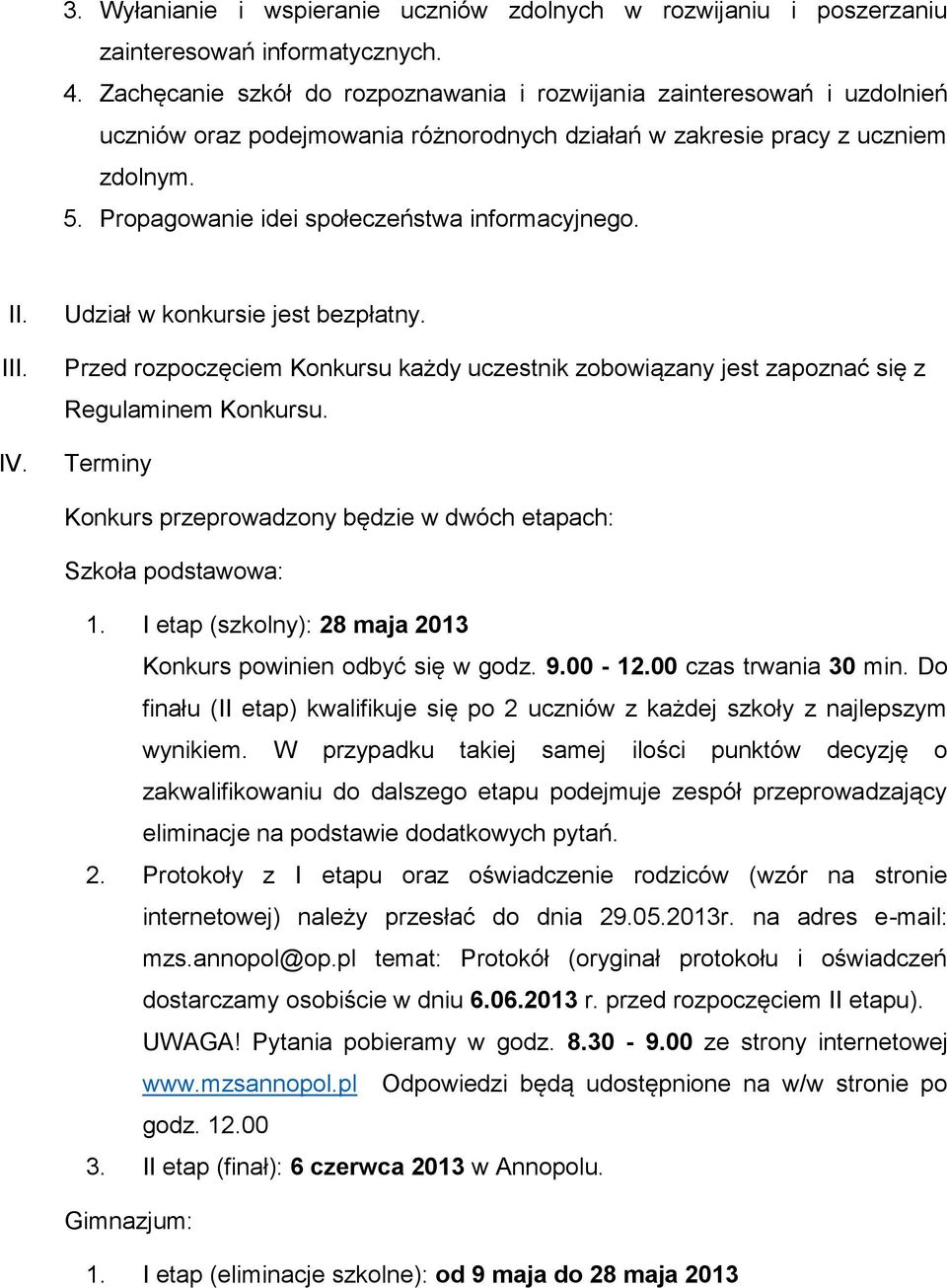 Propagowanie idei społeczeństwa informacyjnego. II. III. IV. Udział w konkursie jest bezpłatny. Przed rozpoczęciem Konkursu każdy uczestnik zobowiązany jest zapoznać się z Regulaminem Konkursu.