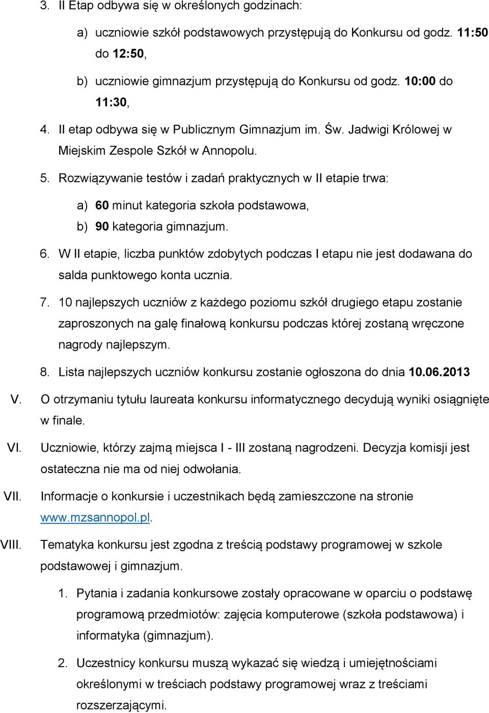 Rozwiązywanie testów i zadań praktycznych w II etapie trwa: a) 60 minut kategoria szkoła podstawowa, b) 90 kategoria gimnazjum. 6. W II etapie, liczba punktów zdobytych podczas I etapu nie jest dodawana do salda punktowego konta ucznia.