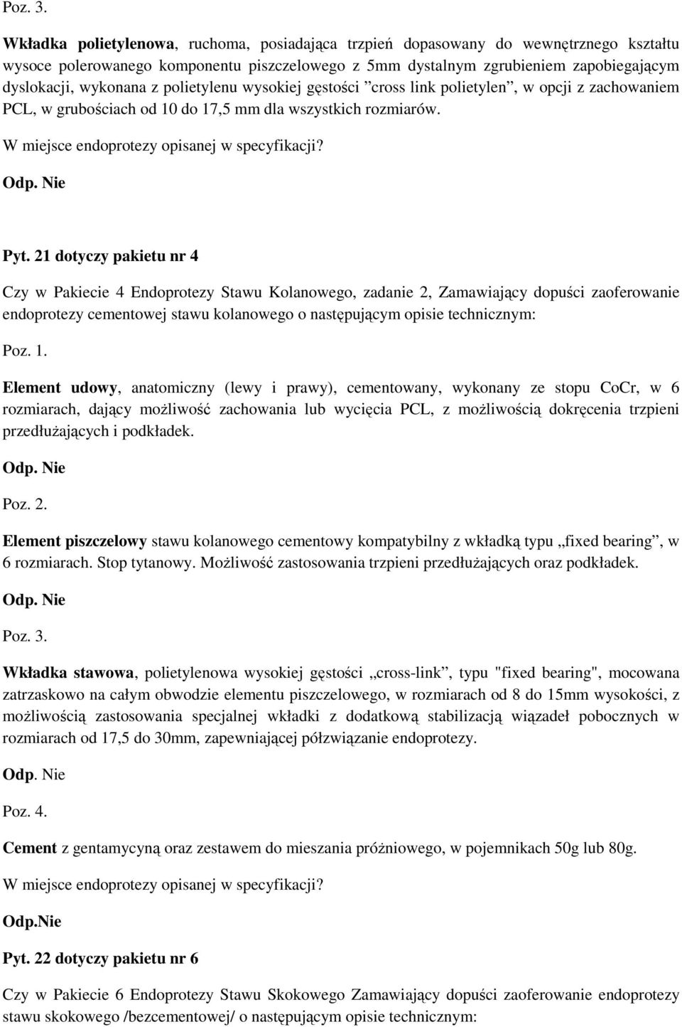 polietylenu wysokiej gęstości cross link polietylen, w opcji z zachowaniem PCL, w grubościach od 10 do 17,5 mm dla wszystkich rozmiarów. W miejsce endoprotezy opisanej w specyfikacji? Pyt.