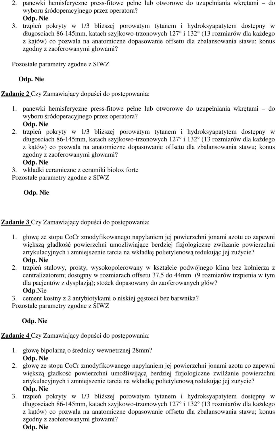 dopasowanie offsetu dla zbalansowania stawu; konus zgodny z zaoferowanymi głowami? Pozostałe parametry zgodne z SIWZ Zadanie 2 Czy Zamawiający dopuści do postępowania: 1.