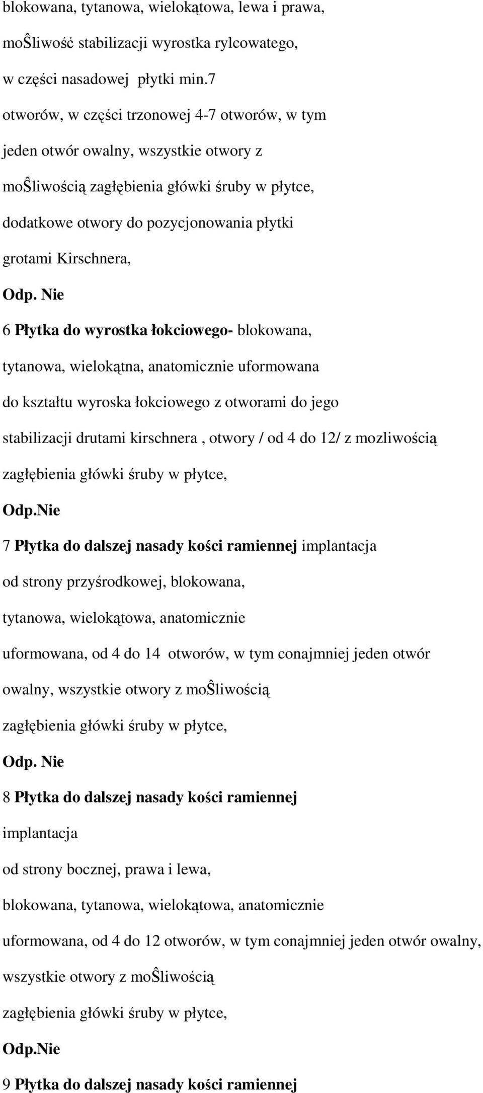 Płytka do wyrostka łokciowego- blokowana, tytanowa, wielokątna, anatomicznie uformowana do kształtu wyroska łokciowego z otworami do jego stabilizacji drutami kirschnera, otwory / od 4 do 12/ z