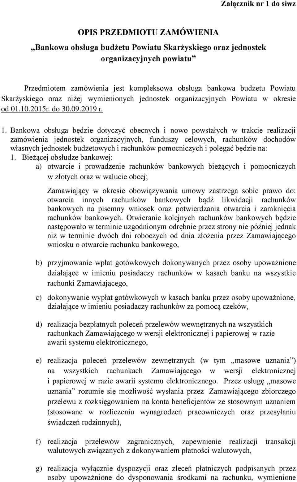 Bankowa obsługa będzie dotyczyć obecnych i nowo powstałych w trakcie realizacji zamówienia jednostek organizacyjnych, funduszy celowych, rachunków dochodów własnych jednostek budżetowych i rachunków