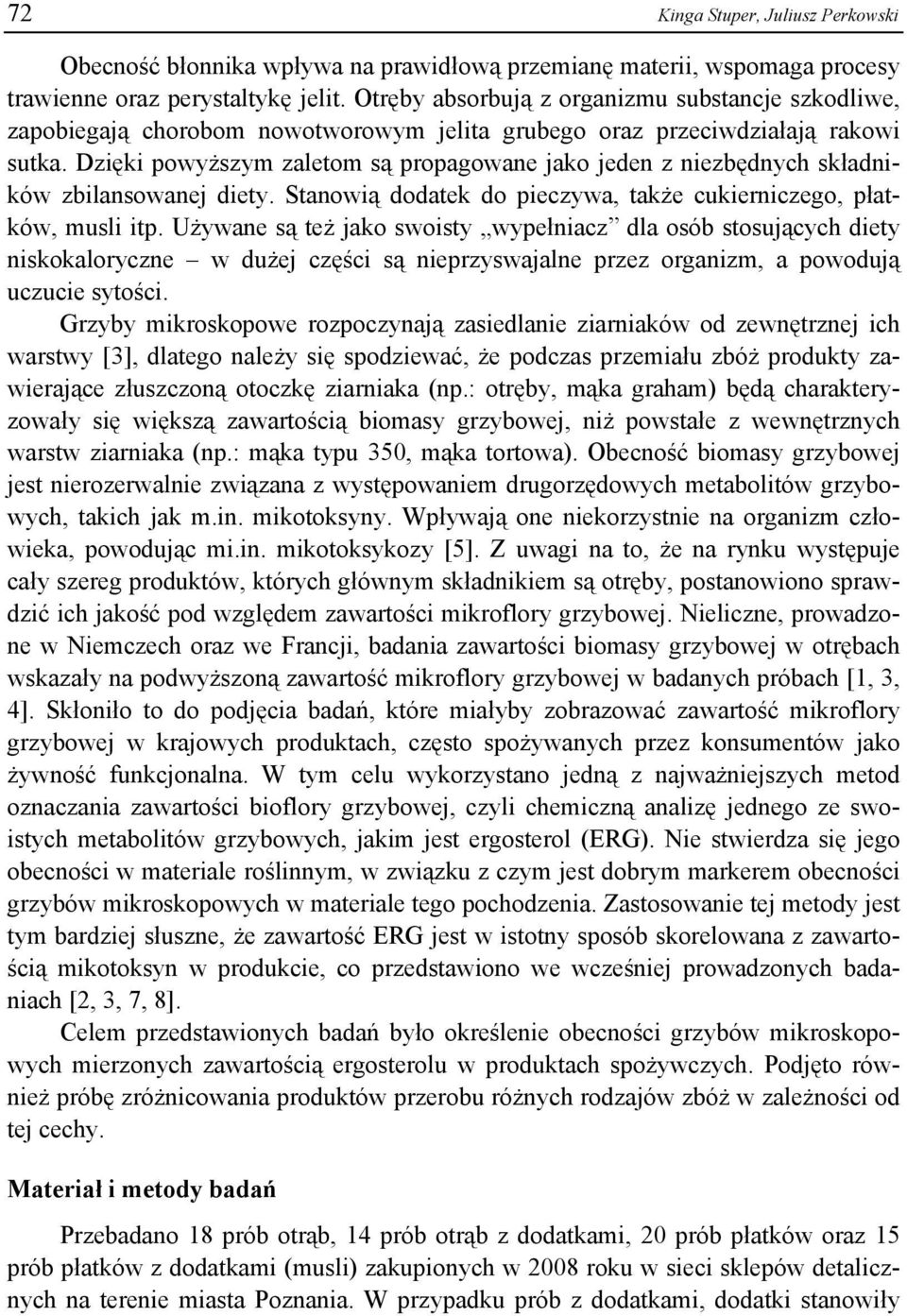 Dzięki powyższym zaletom są propagowane jako jeden z niezbędnych składników zbilansowanej diety. Stanowią dodatek do pieczywa, także cukierniczego, płatków, musli itp.