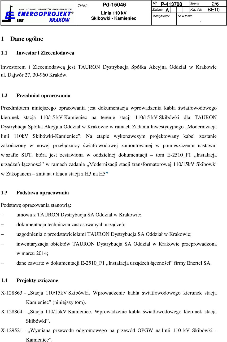 2 Przedmiot opracowania Przedmiotem niniejszego opracowania jest dokumentacja wprowadzenia kabla światłowodowego kierunek stacja 110/15 kv Kamieniec na terenie stacji 110/15 kv Skibówki dla TAURON