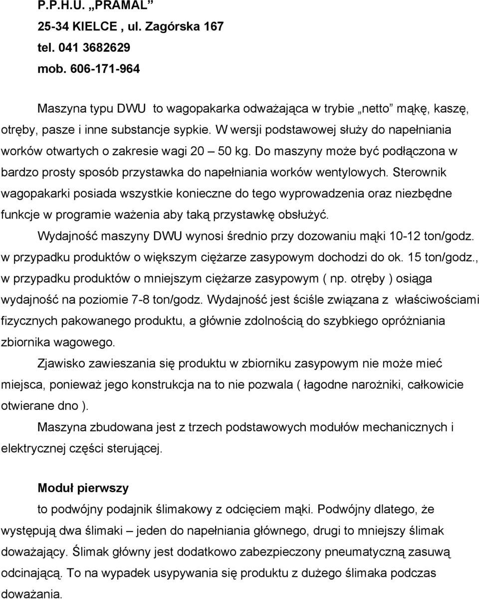 Sterownik wagopakarki posiada wszystkie konieczne do tego wyprowadzenia oraz niezbędne funkcje w programie ważenia aby taką przystawkę obsłużyć.